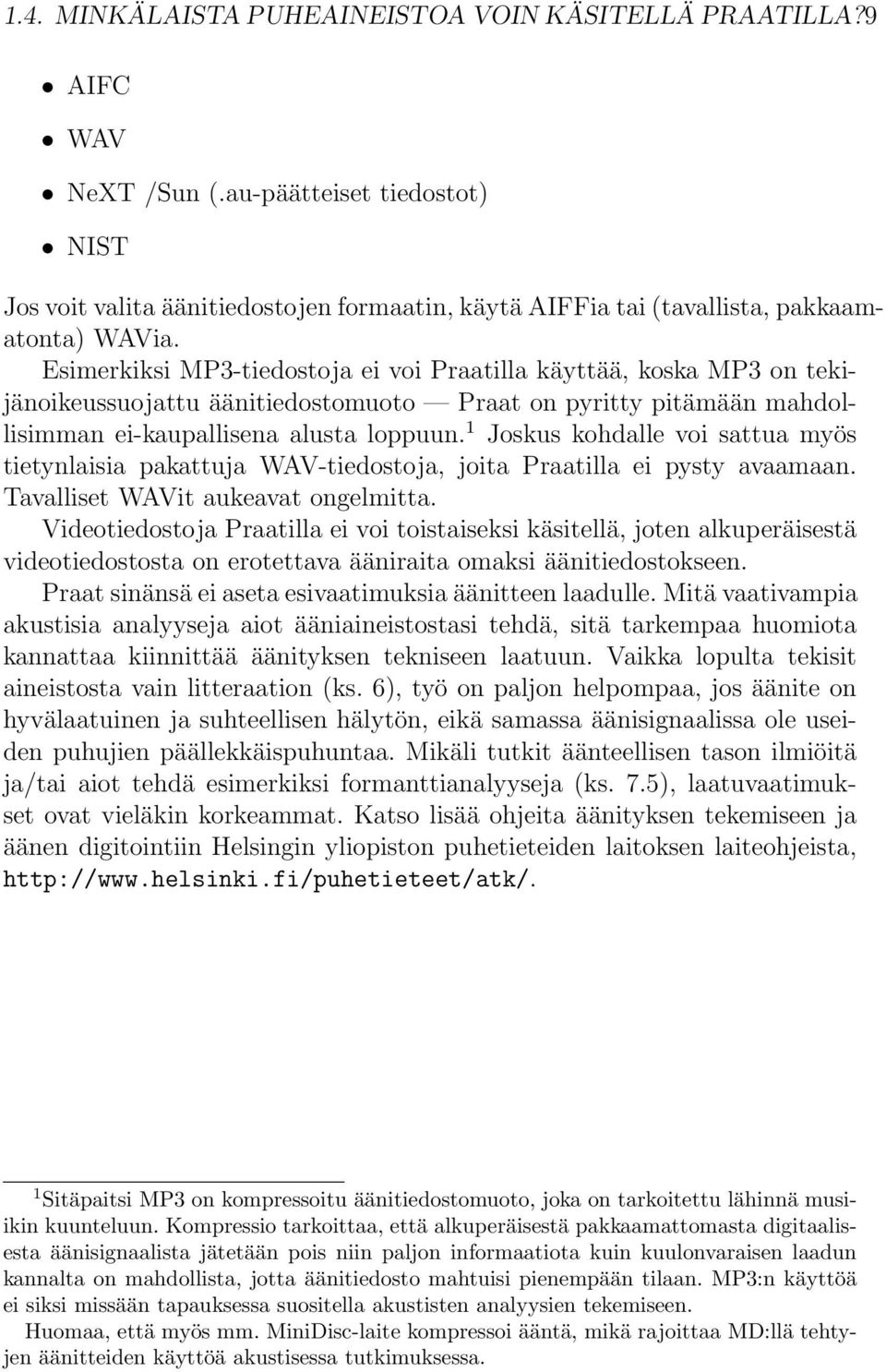 Esimerkiksi MP3-tiedostoja ei voi Praatilla käyttää, koska MP3 on tekijänoikeussuojattu äänitiedostomuoto Praat on pyritty pitämään mahdollisimman ei-kaupallisena alusta loppuun.