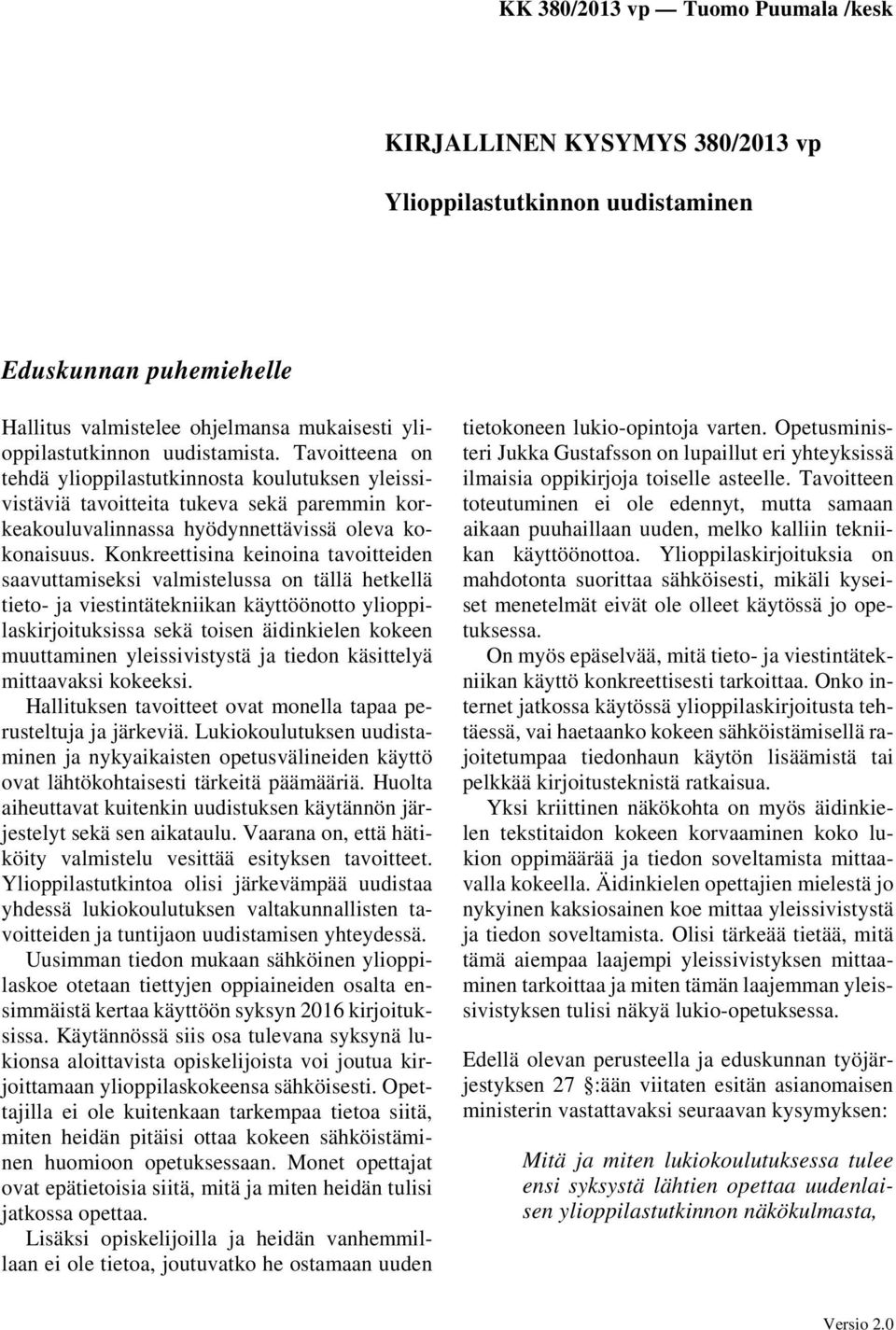 Konkreettisina keinoina tavoitteiden saavuttamiseksi valmistelussa on tällä hetkellä tieto- ja viestintätekniikan käyttöönotto ylioppilaskirjoituksissa sekä toisen äidinkielen kokeen muuttaminen