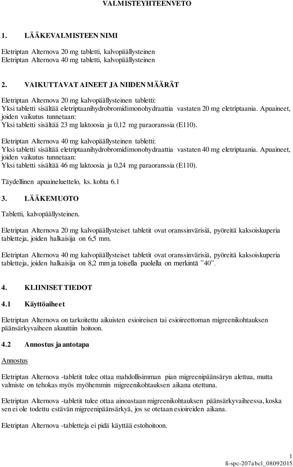 Apuaineet, joiden vaikutus tunnetaan: Yksi tabletti sisältää 23 mg laktoosia ja 0,12 mg paraoranssia (E110).