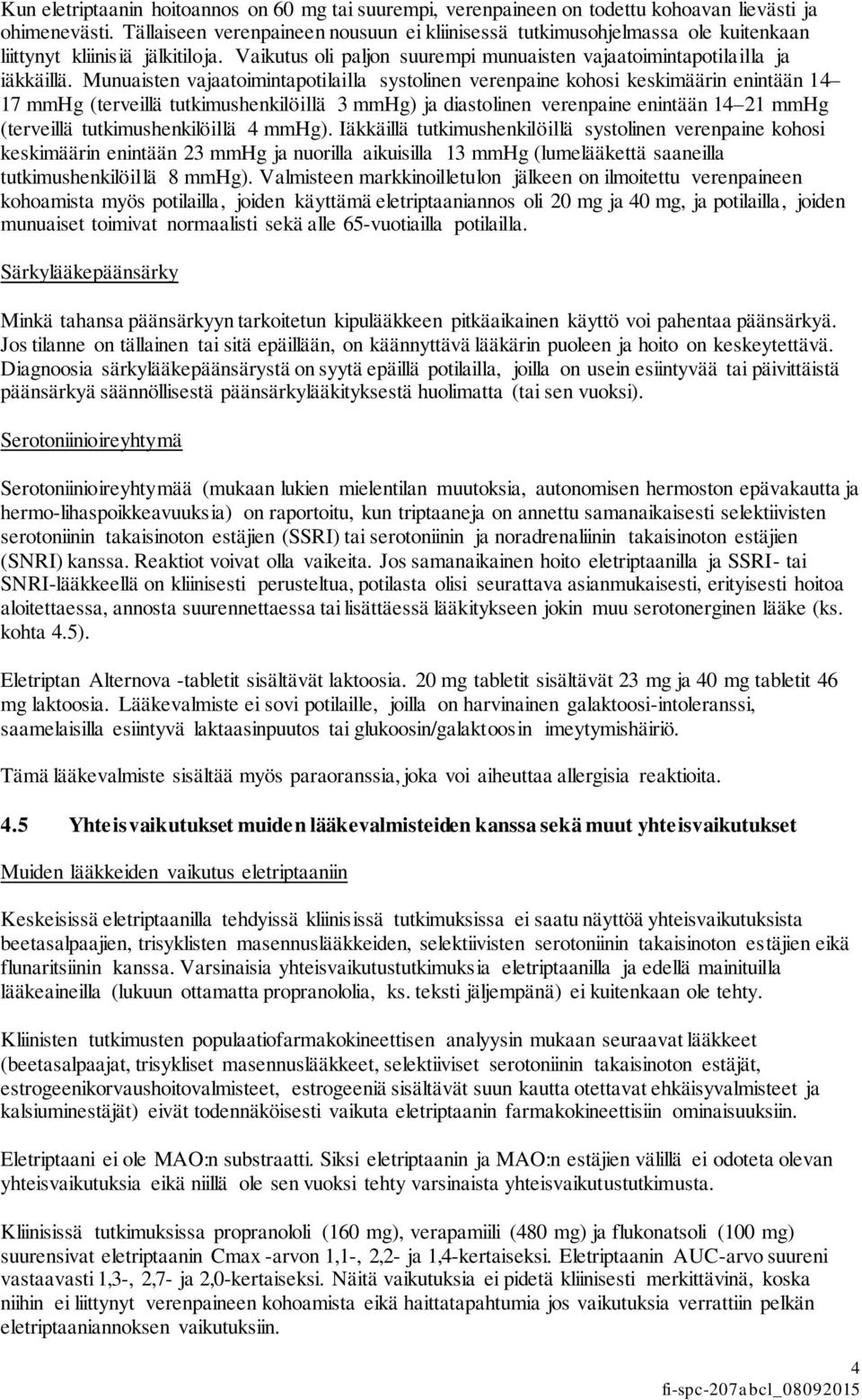 Munuaisten vajaatoimintapotilailla systolinen verenpaine kohosi keskimäärin enintään 14 17 mmhg (terveillä tutkimushenkilöillä 3 mmhg) ja diastolinen verenpaine enintään 14 21 mmhg (terveillä