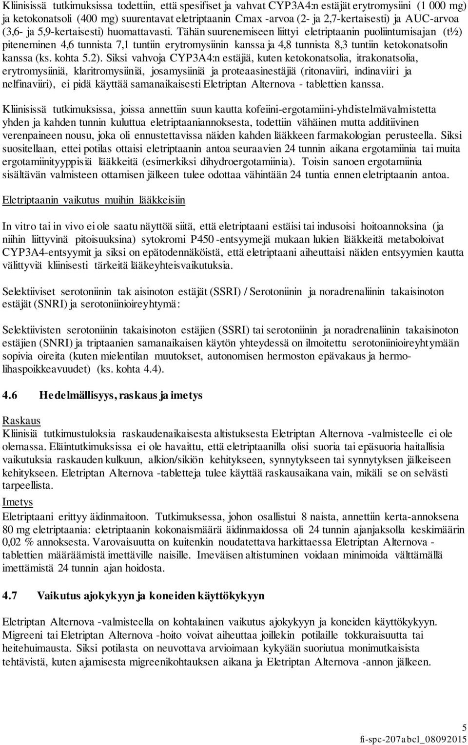 Tähän suurenemiseen liittyi eletriptaanin puoliintumisajan (t½) piteneminen 4,6 tunnista 7,1 tuntiin erytromysiinin kanssa ja 4,8 tunnista 8,3 tuntiin ketokonatsolin kanssa (ks. kohta 5.2).