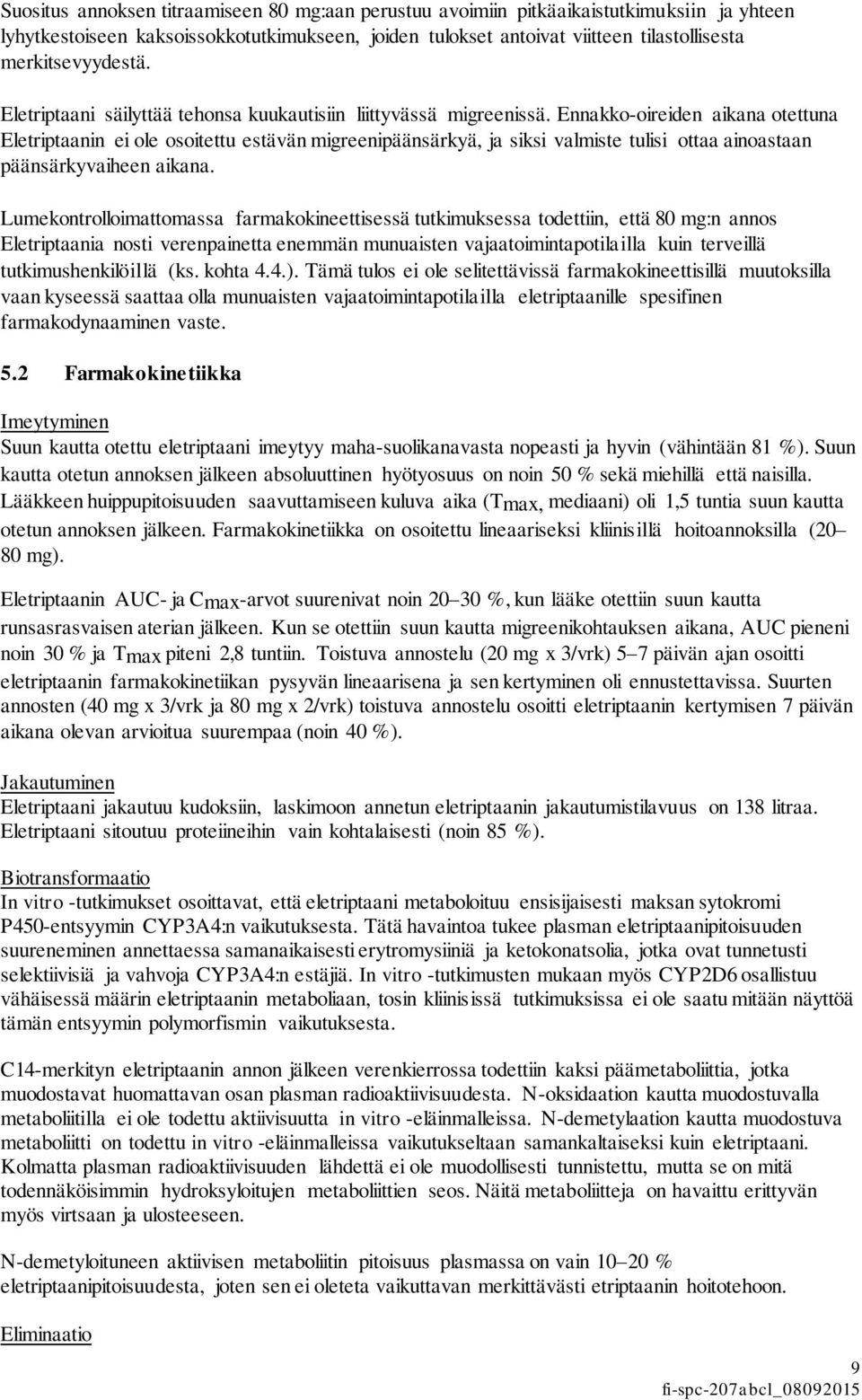 Ennakko-oireiden aikana otettuna Eletriptaanin ei ole osoitettu estävän migreenipäänsärkyä, ja siksi valmiste tulisi ottaa ainoastaan päänsärkyvaiheen aikana.