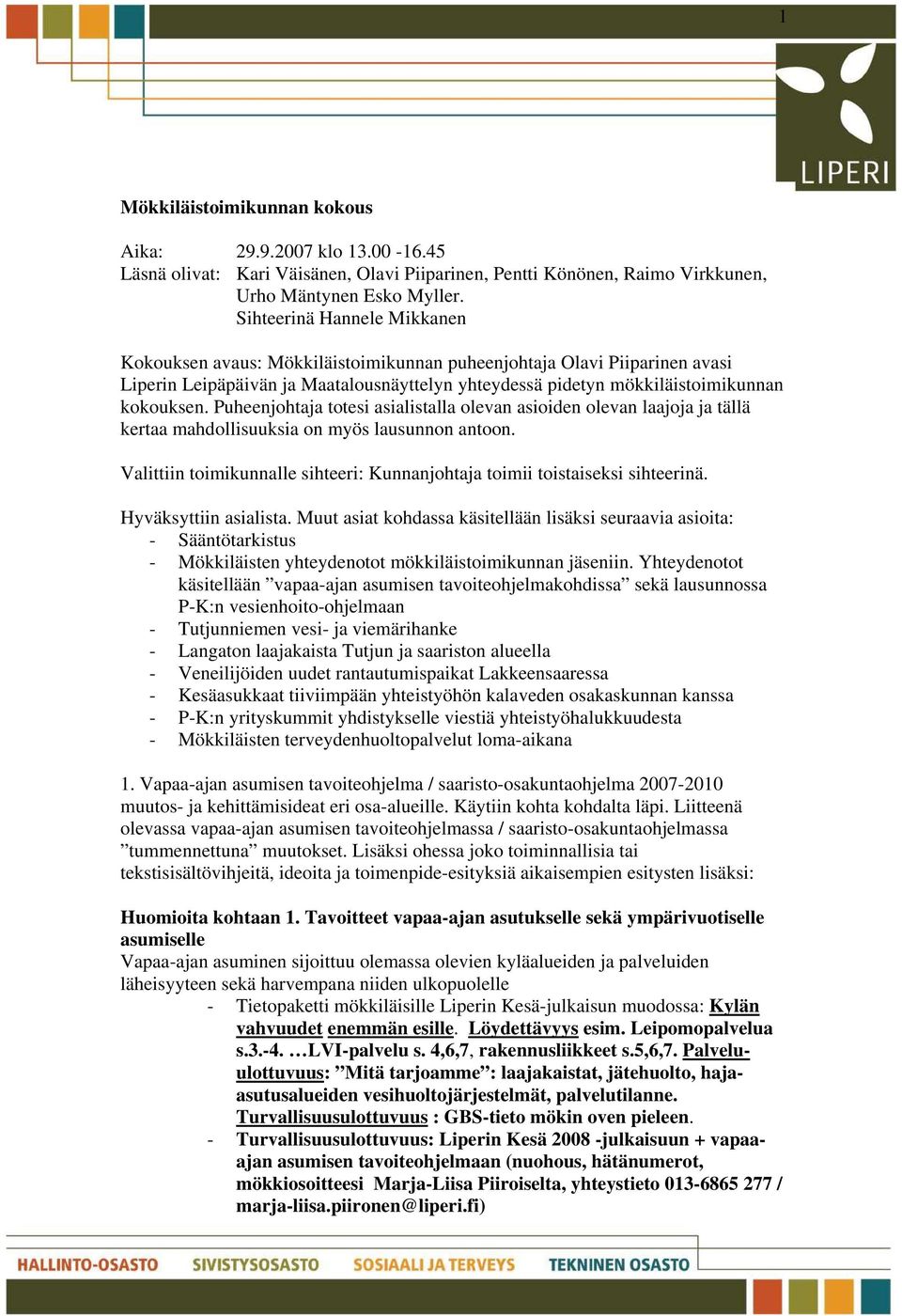 Puheenjohtaja totesi asialistalla olevan asioiden olevan laajoja ja tällä kertaa mahdollisuuksia on myös lausunnon antoon.