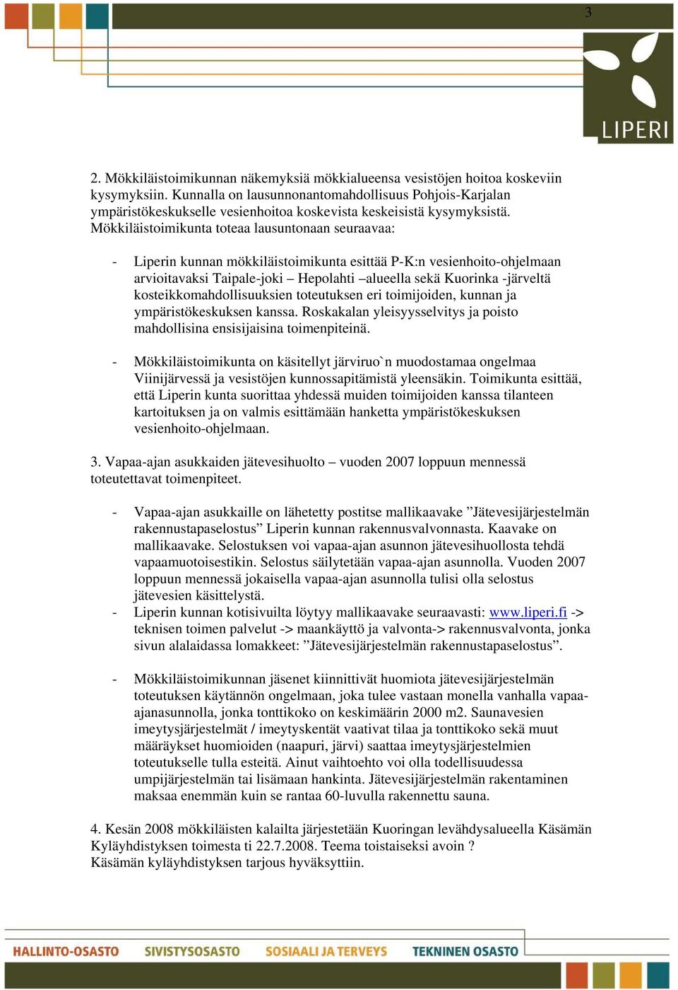 Mökkiläistoimikunta toteaa lausuntonaan seuraavaa: - Liperin kunnan mökkiläistoimikunta esittää P-K:n vesienhoito-ohjelmaan arvioitavaksi Taipale-joki Hepolahti alueella sekä Kuorinka -järveltä