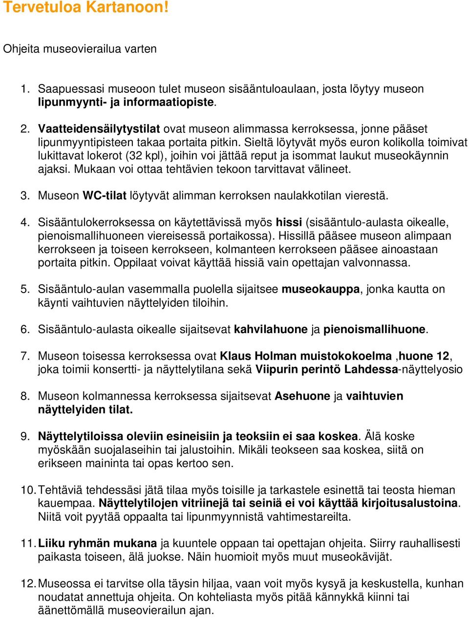 Sieltä löytyvät myös euron kolikolla toimivat lukittavat lokerot (32 kpl), joihin voi jättää reput ja isommat laukut museokäynnin ajaksi. Mukaan voi ottaa tehtävien tekoon tarvittavat välineet. 3.