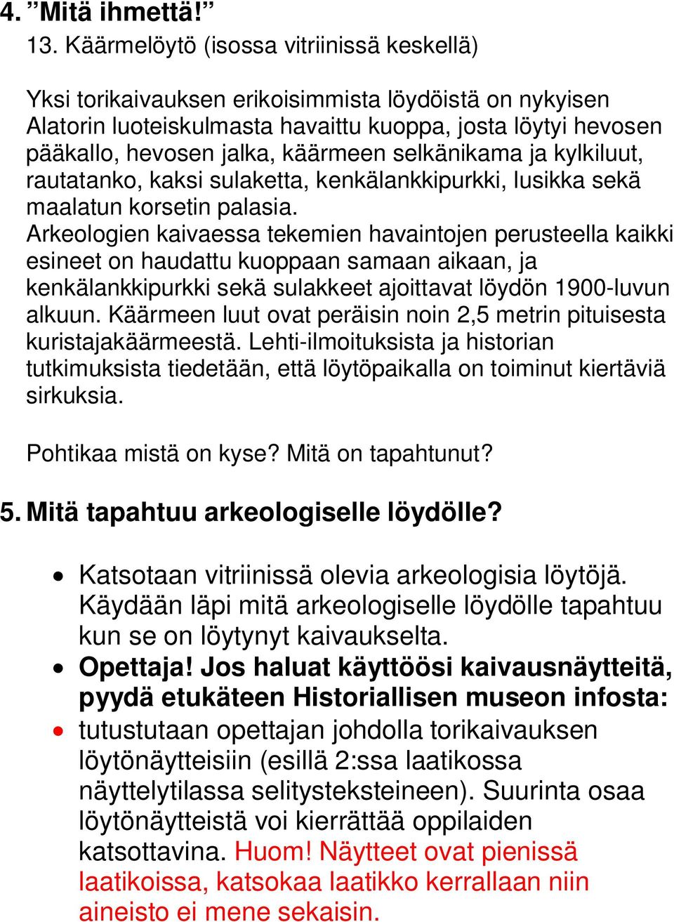 selkänikama ja kylkiluut, rautatanko, kaksi sulaketta, kenkälankkipurkki, lusikka sekä maalatun korsetin palasia.