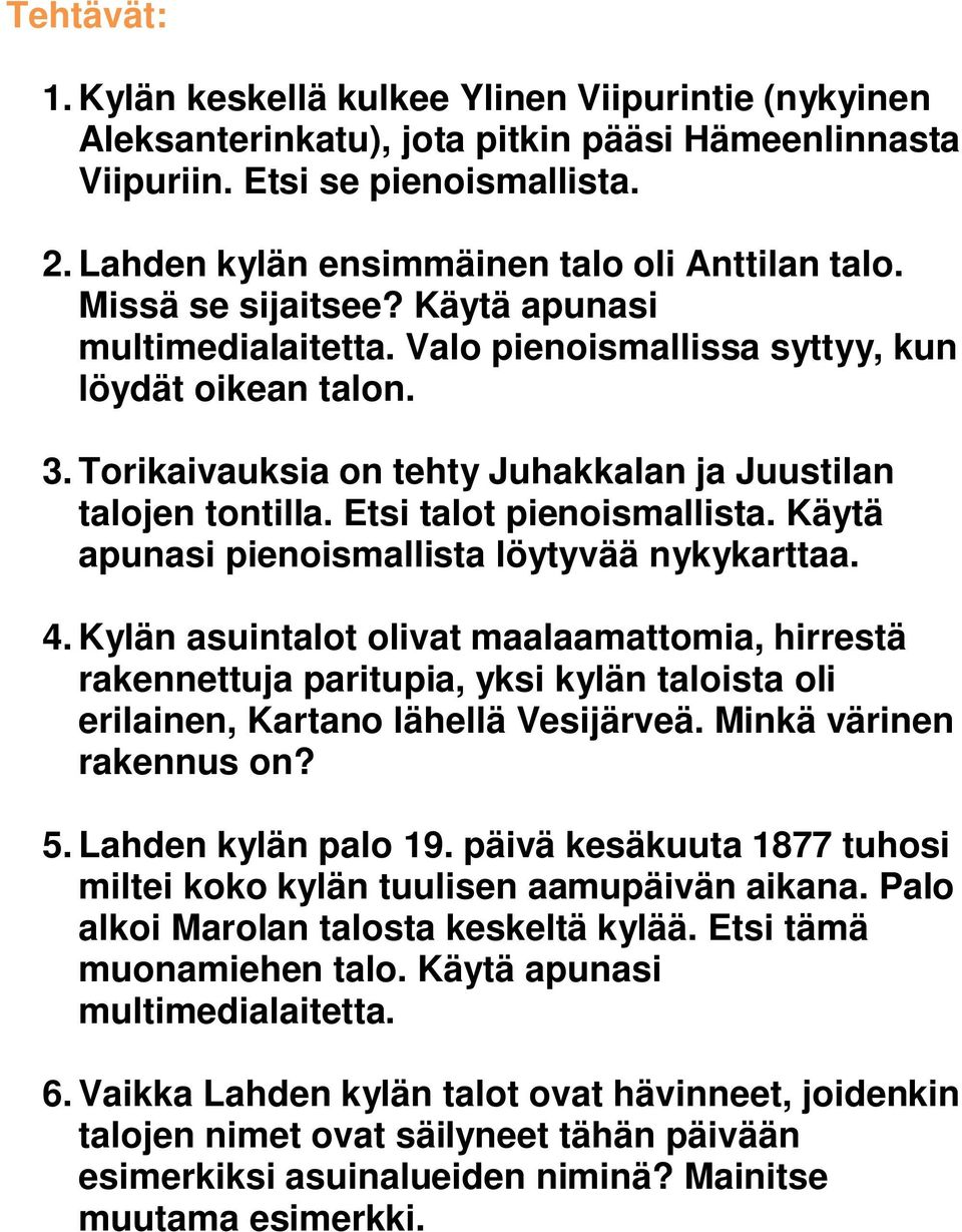 Torikaivauksia on tehty Juhakkalan ja Juustilan talojen tontilla. Etsi talot pienoismallista. Käytä apunasi pienoismallista löytyvää nykykarttaa. 4.