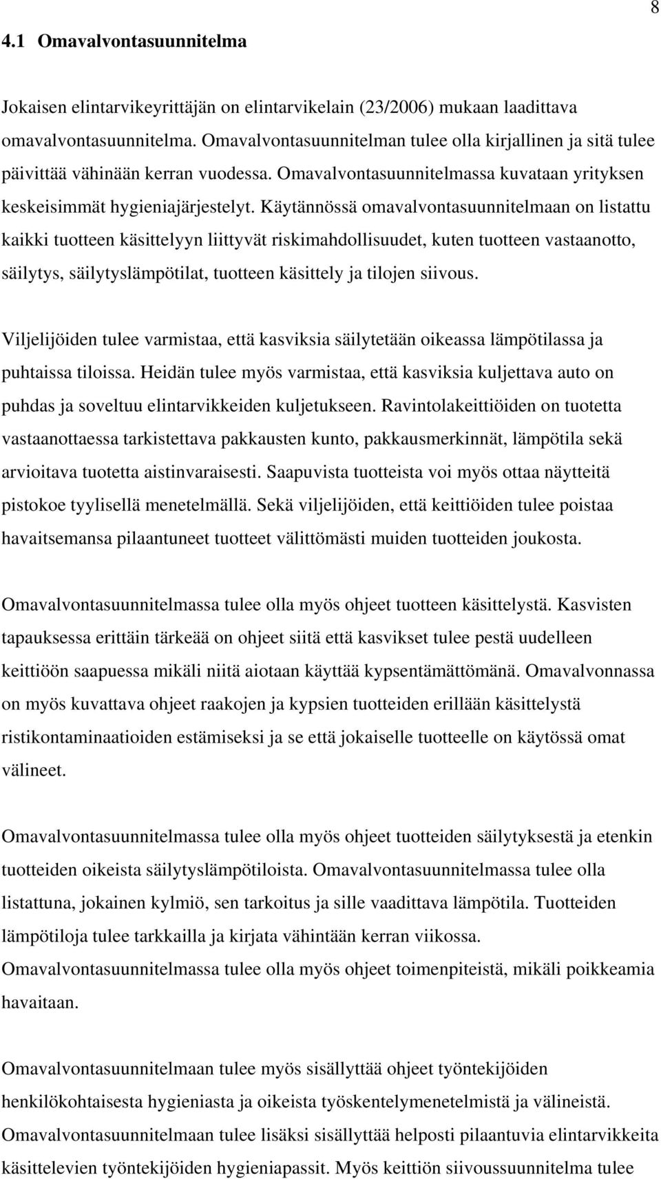 Käytännössä omavalvontasuunnitelmaan on listattu kaikki tuotteen käsittelyyn liittyvät riskimahdollisuudet, kuten tuotteen vastaanotto, säilytys, säilytyslämpötilat, tuotteen käsittely ja tilojen