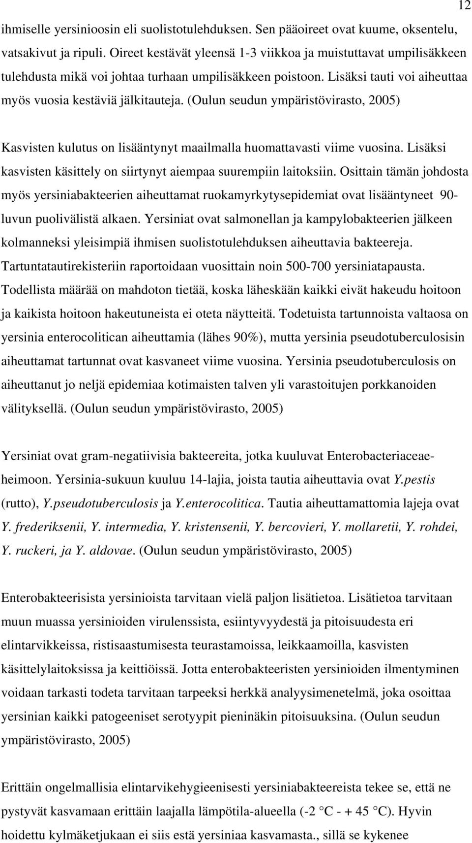 (Oulun seudun ympäristövirasto, 2005) Kasvisten kulutus on lisääntynyt maailmalla huomattavasti viime vuosina. Lisäksi kasvisten käsittely on siirtynyt aiempaa suurempiin laitoksiin.