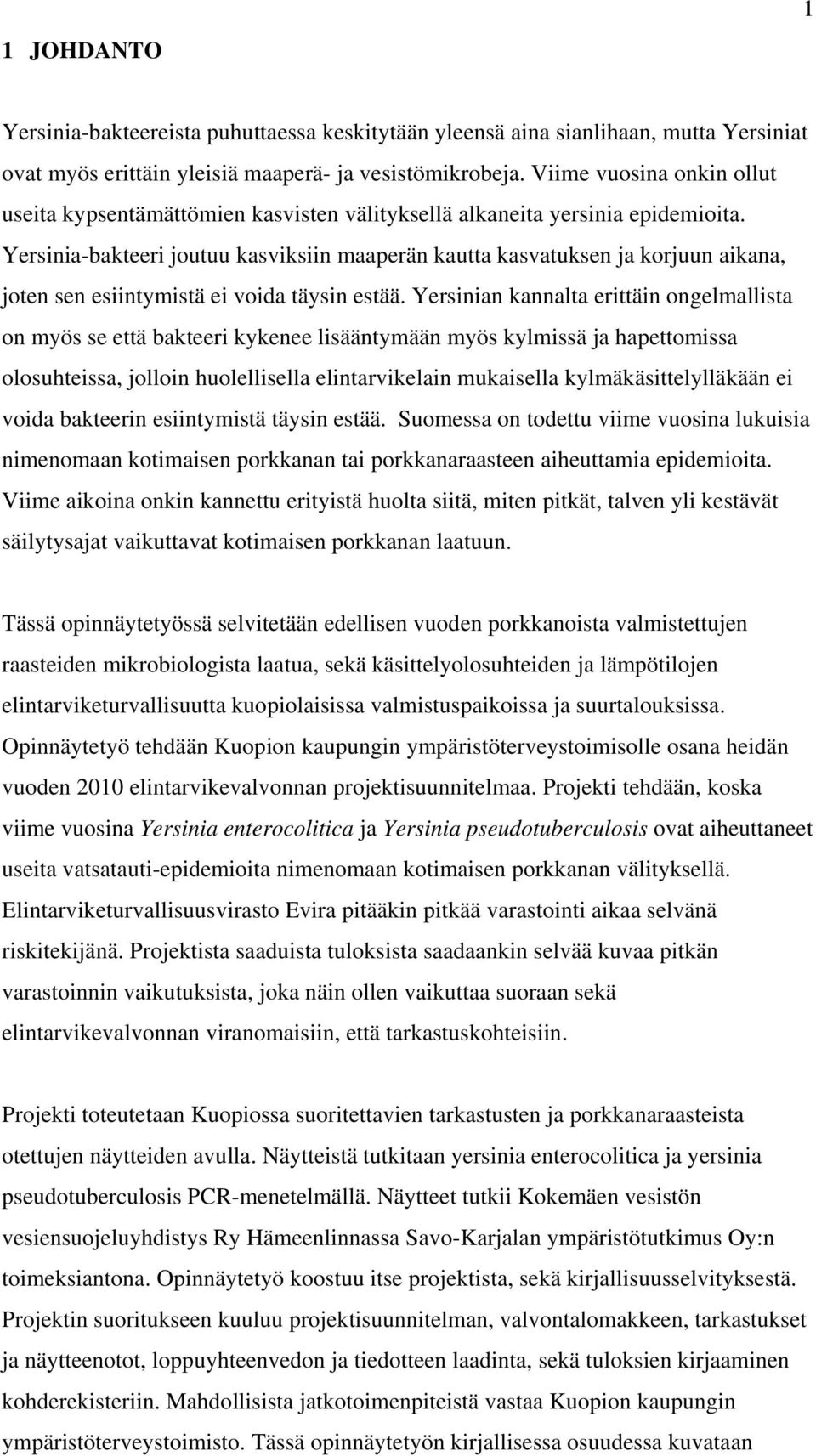 Yersinia-bakteeri joutuu kasviksiin maaperän kautta kasvatuksen ja korjuun aikana, joten sen esiintymistä ei voida täysin estää.