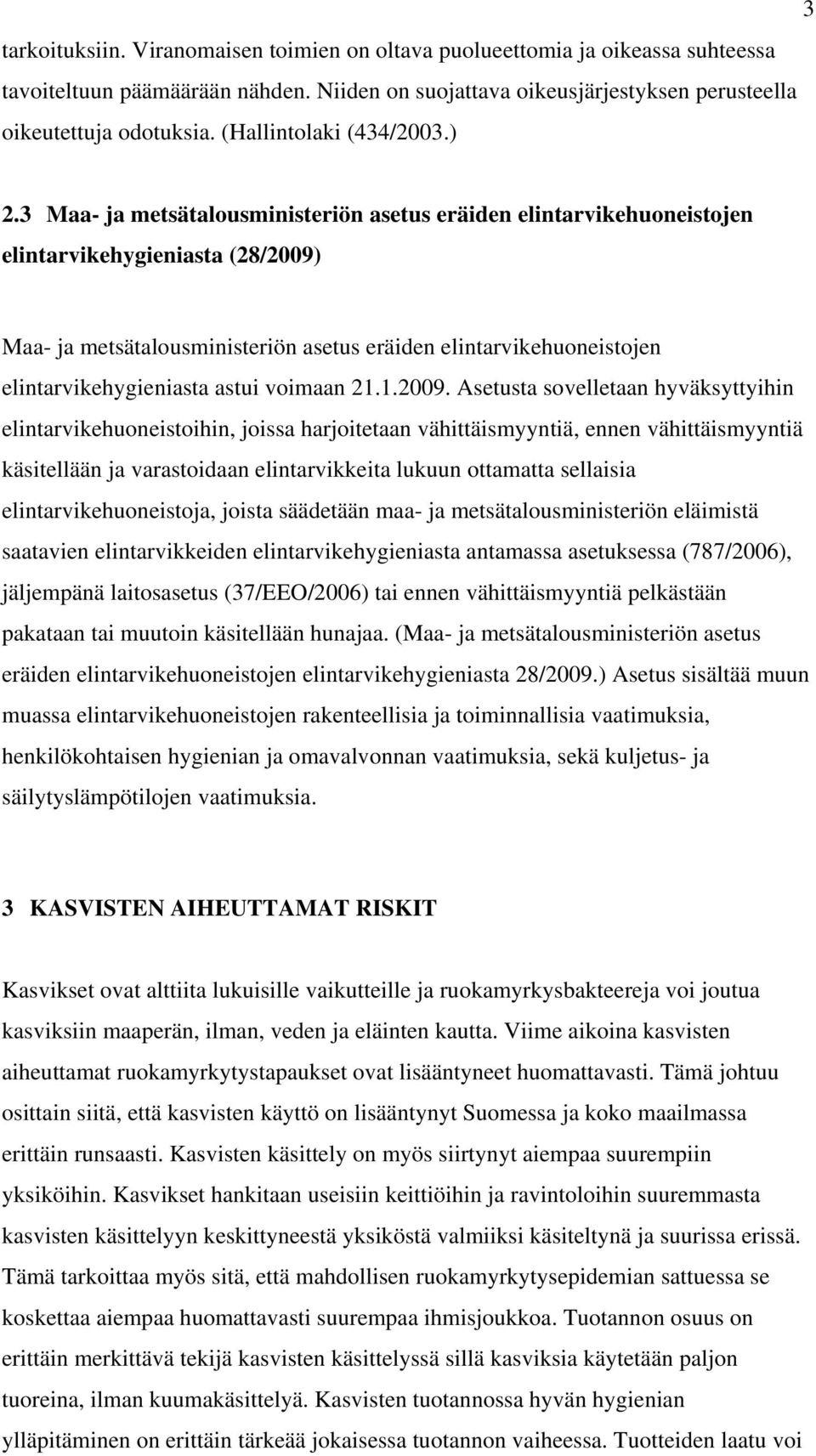 3 Maa- ja metsätalousministeriön asetus eräiden elintarvikehuoneistojen elintarvikehygieniasta (28/2009) Maa- ja metsätalousministeriön asetus eräiden elintarvikehuoneistojen elintarvikehygieniasta