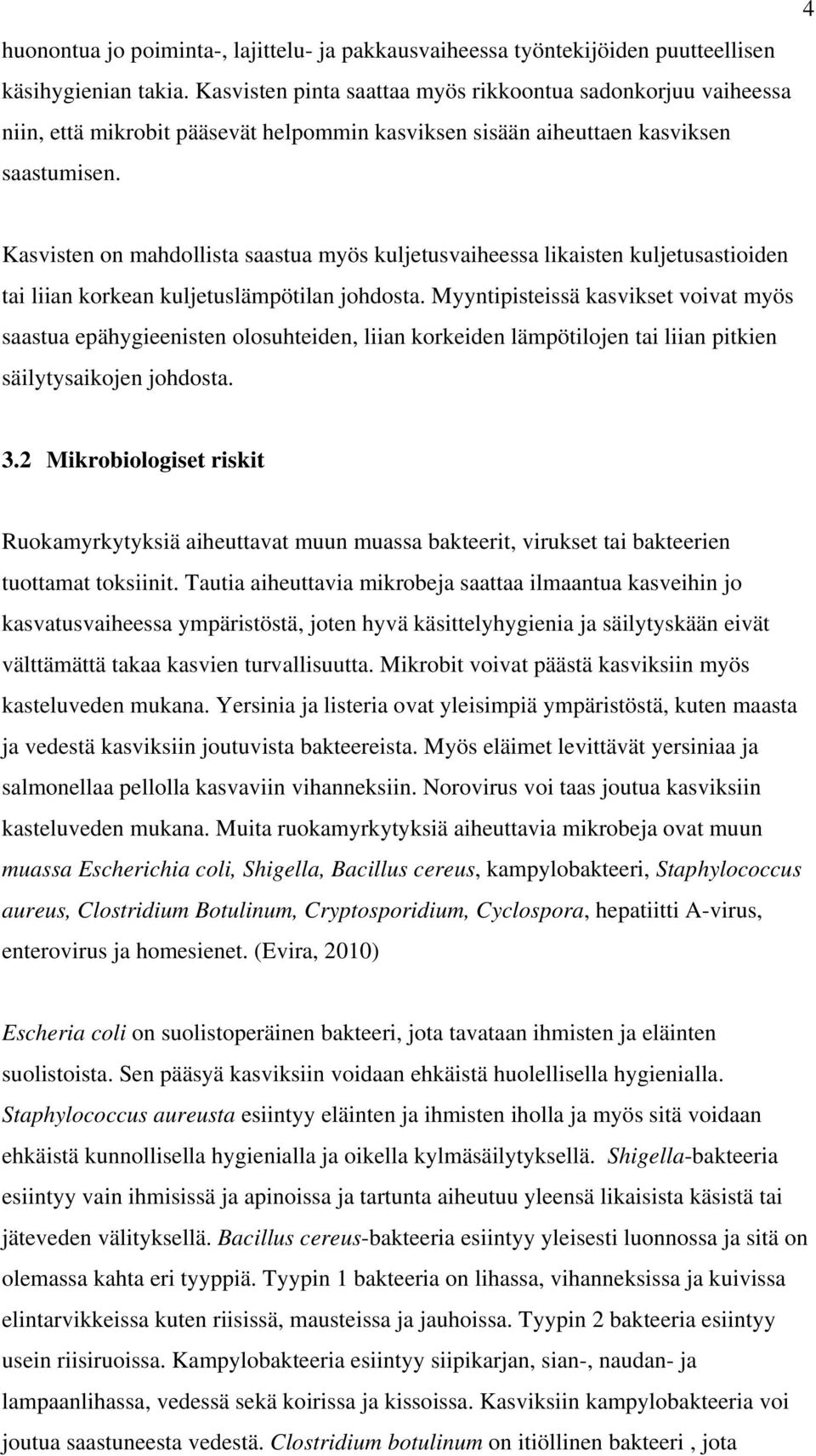 Kasvisten on mahdollista saastua myös kuljetusvaiheessa likaisten kuljetusastioiden tai liian korkean kuljetuslämpötilan johdosta.