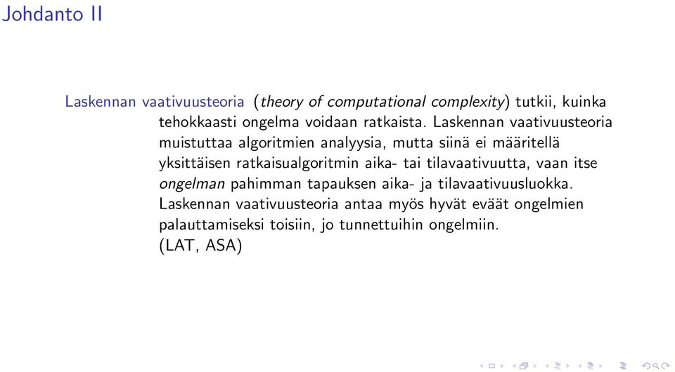 Laskennan vaativuusteoria muistuttaa algoritmien analyysia, mutta siinä ei määritellä yksittäisen