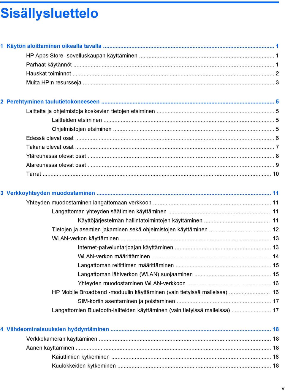 .. 6 Takana olevat osat... 7 Yläreunassa olevat osat... 8 Alareunassa olevat osat... 9 Tarrat... 10 3 Verkkoyhteyden muodostaminen... 11 Yhteyden muodostaminen langattomaan verkkoon.