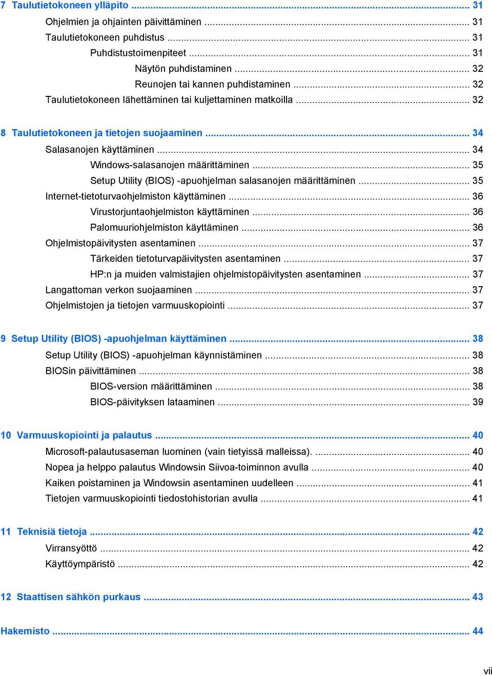 .. 35 Setup Utility (BIOS) -apuohjelman salasanojen määrittäminen... 35 Internet-tietoturvaohjelmiston käyttäminen... 36 Virustorjuntaohjelmiston käyttäminen... 36 Palomuuriohjelmiston käyttäminen.