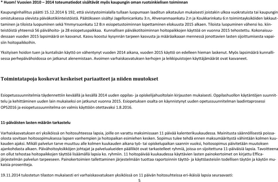 Päätökseen sisältyi Jagellonicankatu 3:n, Ahvenanmaankatu 2:n ja Koukkarinkatu 6:n toimintayksiköiden lakkauttaminen ja tiloista luopuminen sekä Ymmyrsuonkatu 12 B:n esiopetustoiminnan lopettaminen