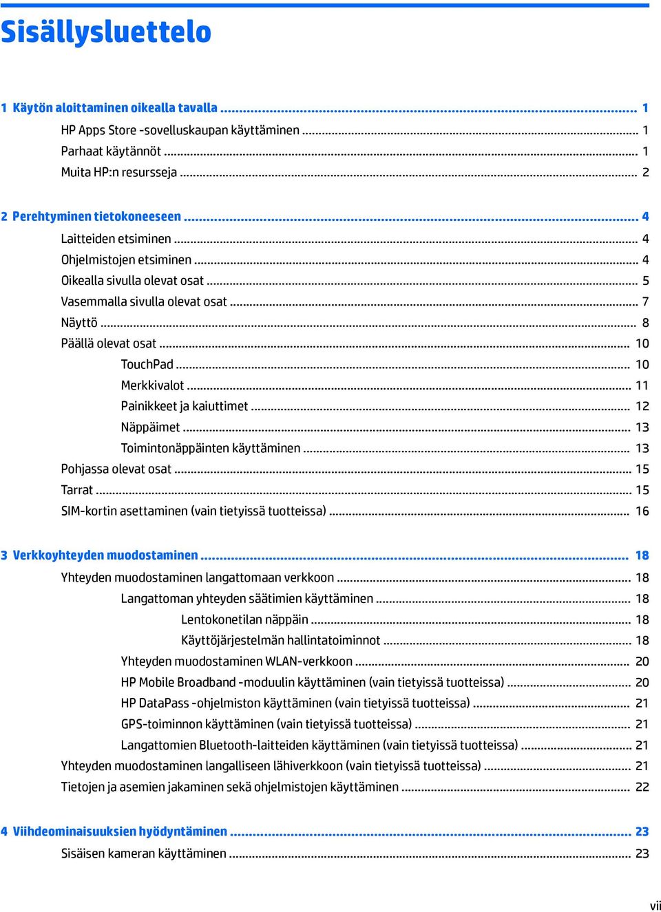 .. 11 Painikkeet ja kaiuttimet... 12 Näppäimet... 13 Toimintonäppäinten käyttäminen... 13 Pohjassa olevat osat... 15 Tarrat... 15 SIM-kortin asettaminen (vain tietyissä tuotteissa).