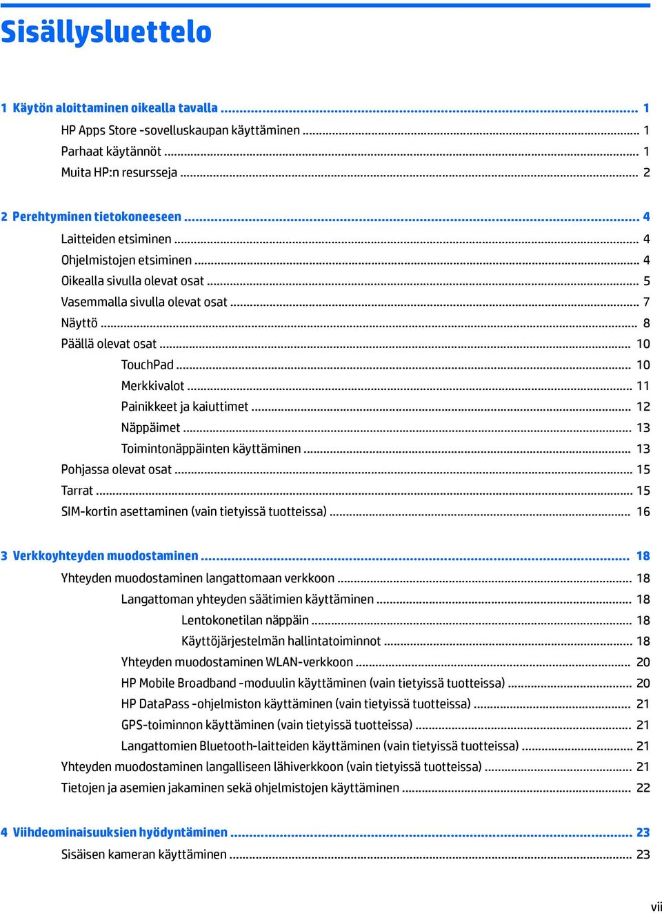 .. 11 Painikkeet ja kaiuttimet... 12 Näppäimet... 13 Toimintonäppäinten käyttäminen... 13 Pohjassa olevat osat... 15 Tarrat... 15 SIM-kortin asettaminen (vain tietyissä tuotteissa).