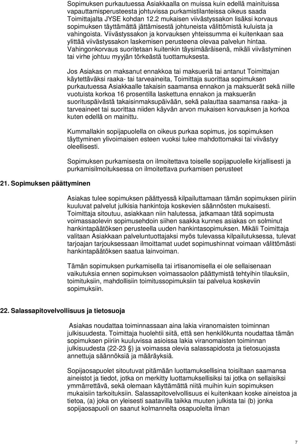 Viivästyssakon ja korvauksen yhteissumma ei kuitenkaan saa ylittää viivästyssakon laskemisen perusteena olevaa palvelun hintaa.