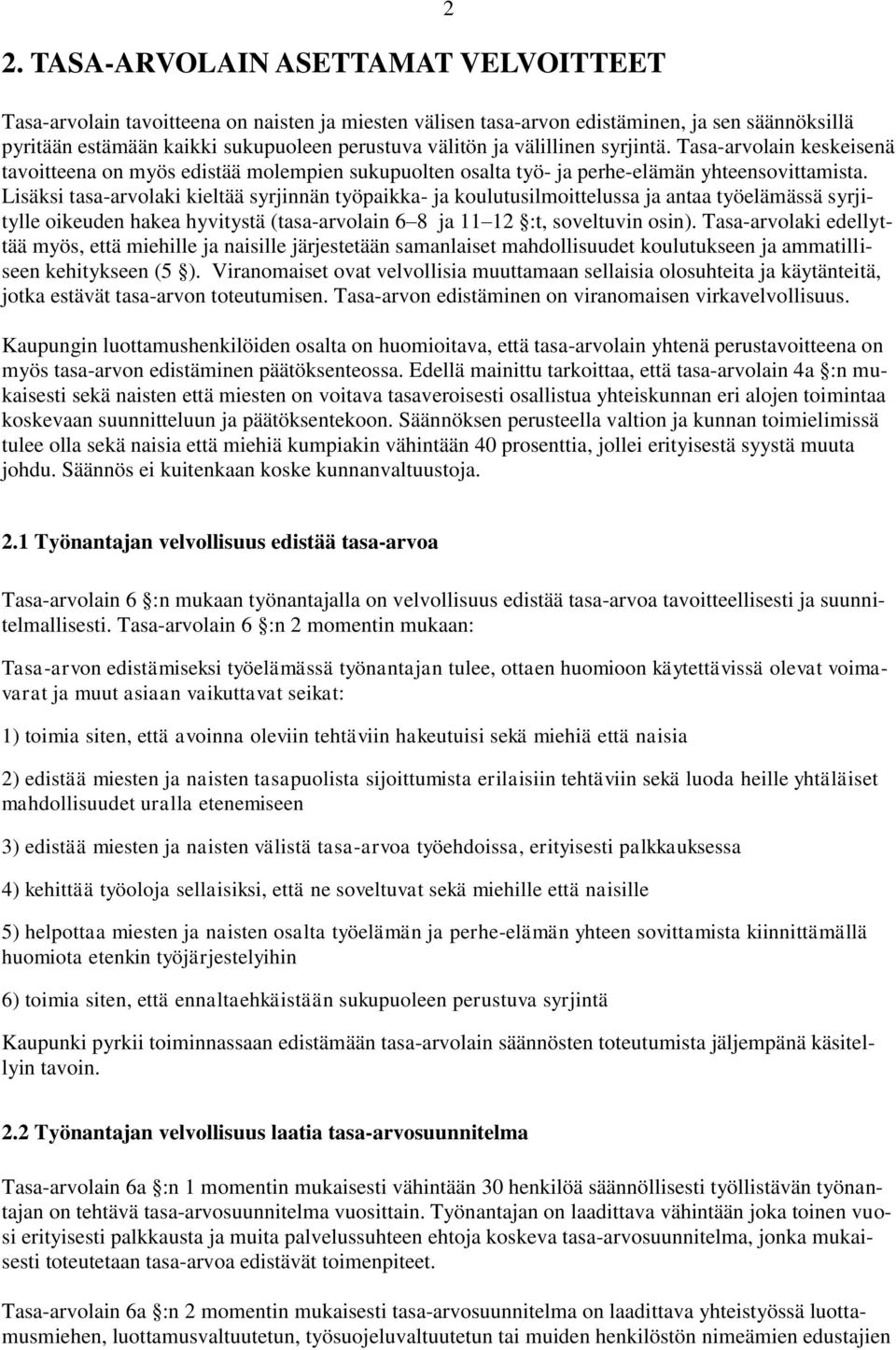 Lisäksi tasa-arvolaki kieltää syrjinnän työpaikka- ja koulutusilmoittelussa ja antaa työelämässä syrjitylle oikeuden hakea hyvitystä (tasa-arvolain 6 8 ja 11 12 :t, soveltuvin osin).