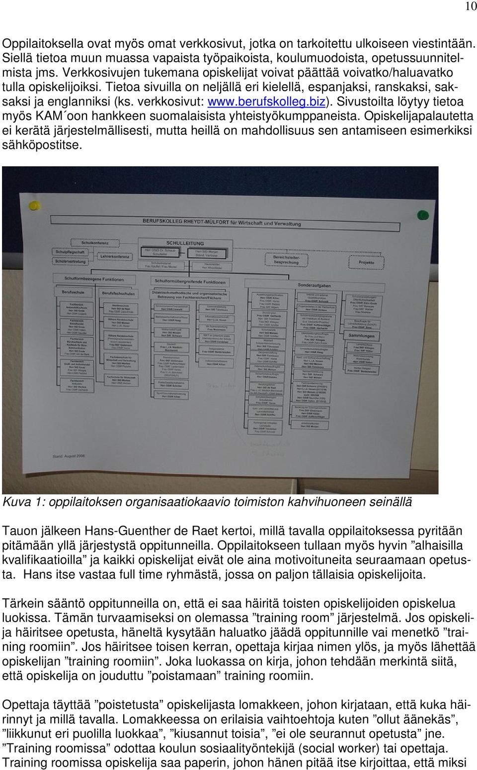 verkkosivut: www.berufskolleg.biz). Sivustoilta löytyy tietoa myös KAM oon hankkeen suomalaisista yhteistyökumppaneista.