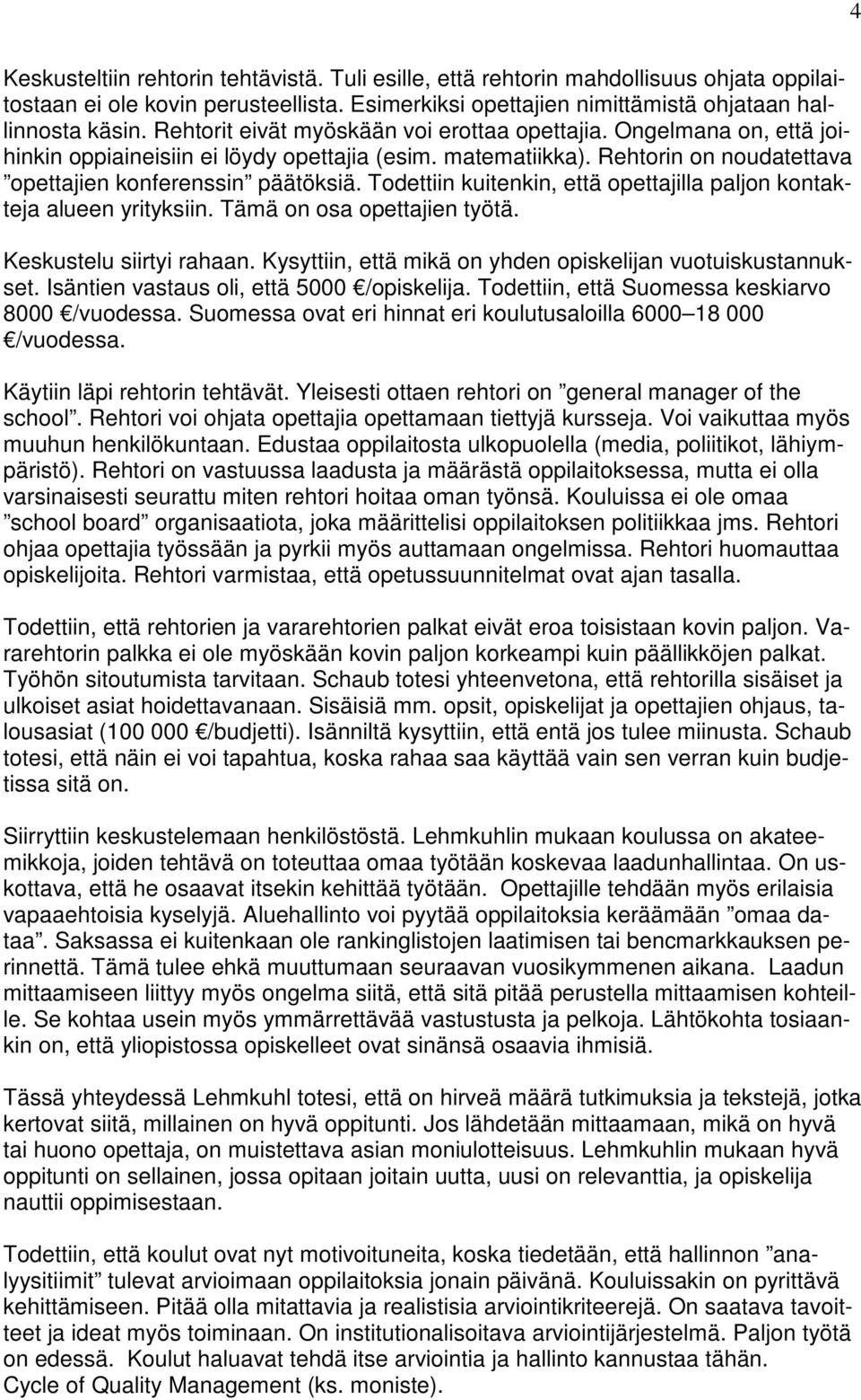 Todettiin kuitenkin, että opettajilla paljon kontakteja alueen yrityksiin. Tämä on osa opettajien työtä. Keskustelu siirtyi rahaan. Kysyttiin, että mikä on yhden opiskelijan vuotuiskustannukset.