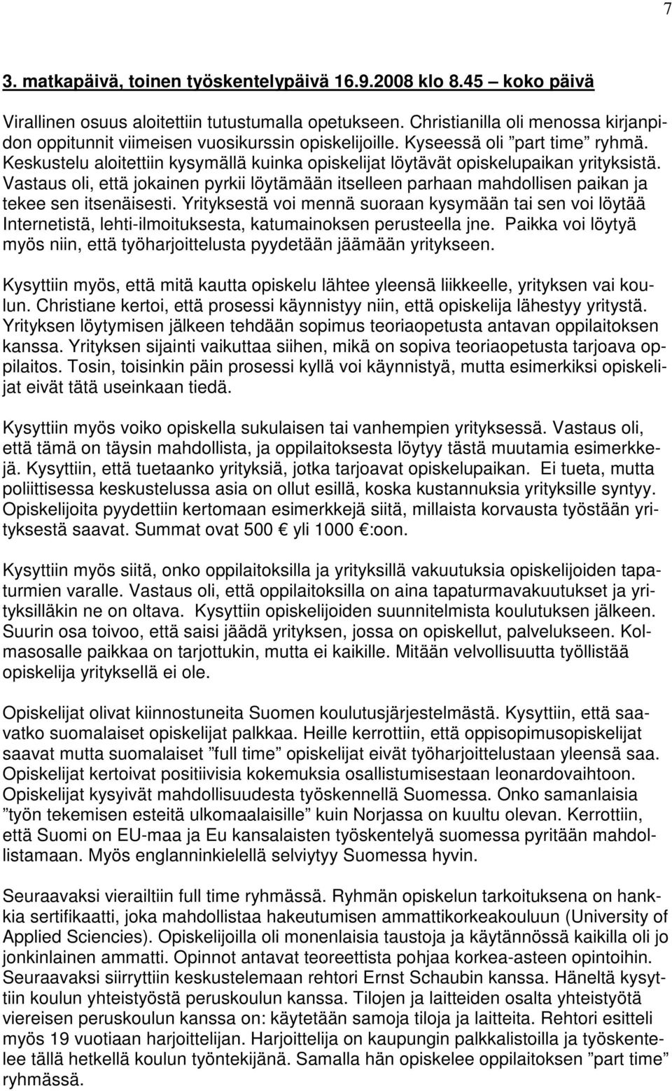 Keskustelu aloitettiin kysymällä kuinka opiskelijat löytävät opiskelupaikan yrityksistä. Vastaus oli, että jokainen pyrkii löytämään itselleen parhaan mahdollisen paikan ja tekee sen itsenäisesti.