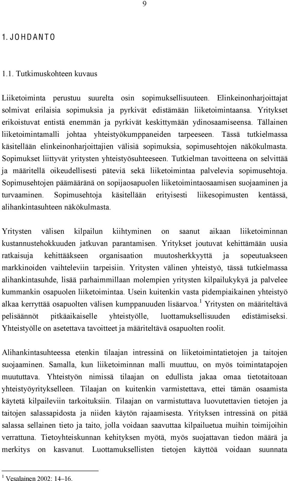 Tässä tutkielmassa käsitellään elinkeinonharjoittajien välisiä sopimuksia, sopimusehtojen näkökulmasta. Sopimukset liittyvät yritysten yhteistyösuhteeseen.