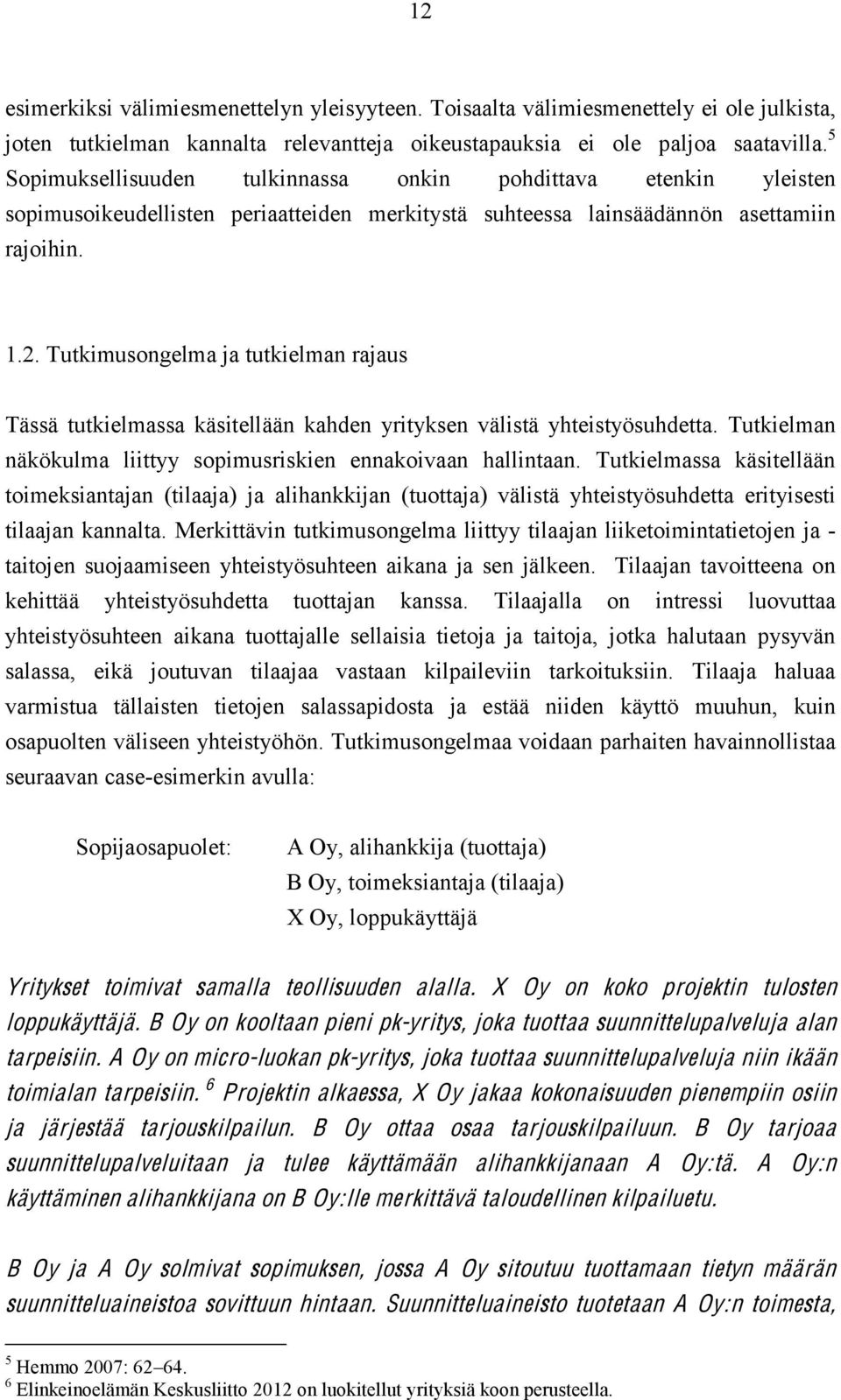 Tutkimusongelma ja tutkielman rajaus Tässä tutkielmassa käsitellään kahden yrityksen välistä yhteistyösuhdetta. Tutkielman näkökulma liittyy sopimusriskien ennakoivaan hallintaan.