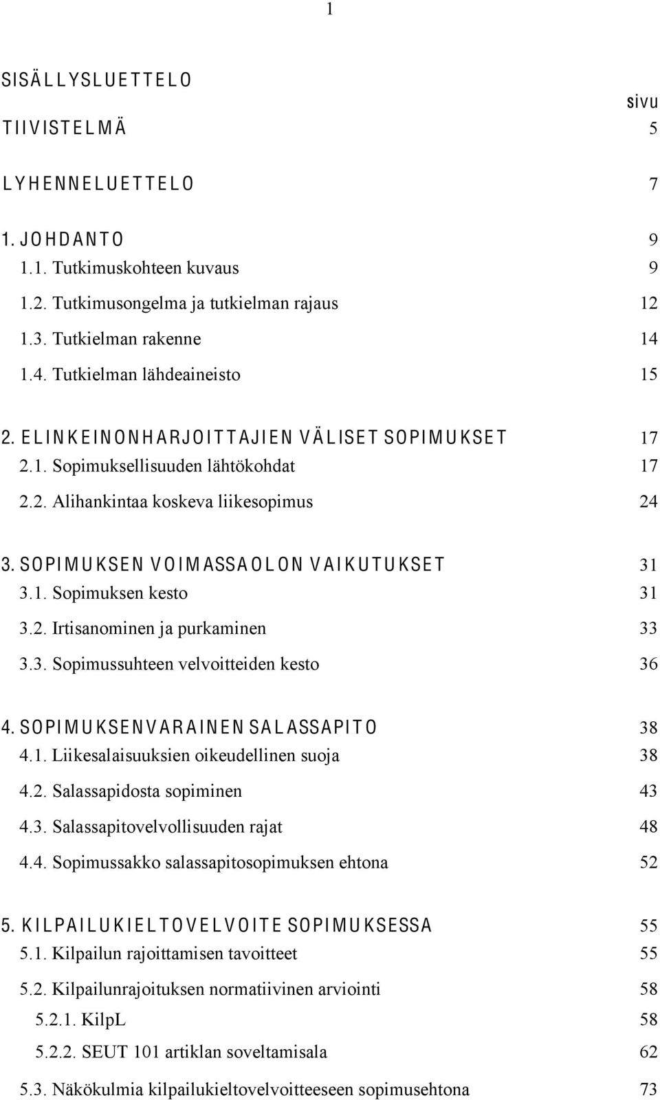 SOPI M U KSE N V O I M ASSA O L O N V A I K U T U KSE T 31 3.1. Sopimuksen kesto 31 3.2. Irtisanominen ja purkaminen 33 3.3. Sopimussuhteen velvoitteiden kesto 36 4.