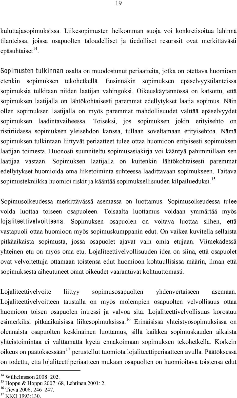 Ensinnäkin sopimuksen epäselvyystilanteissa sopimuksia tulkitaan niiden laatijan vahingoksi.