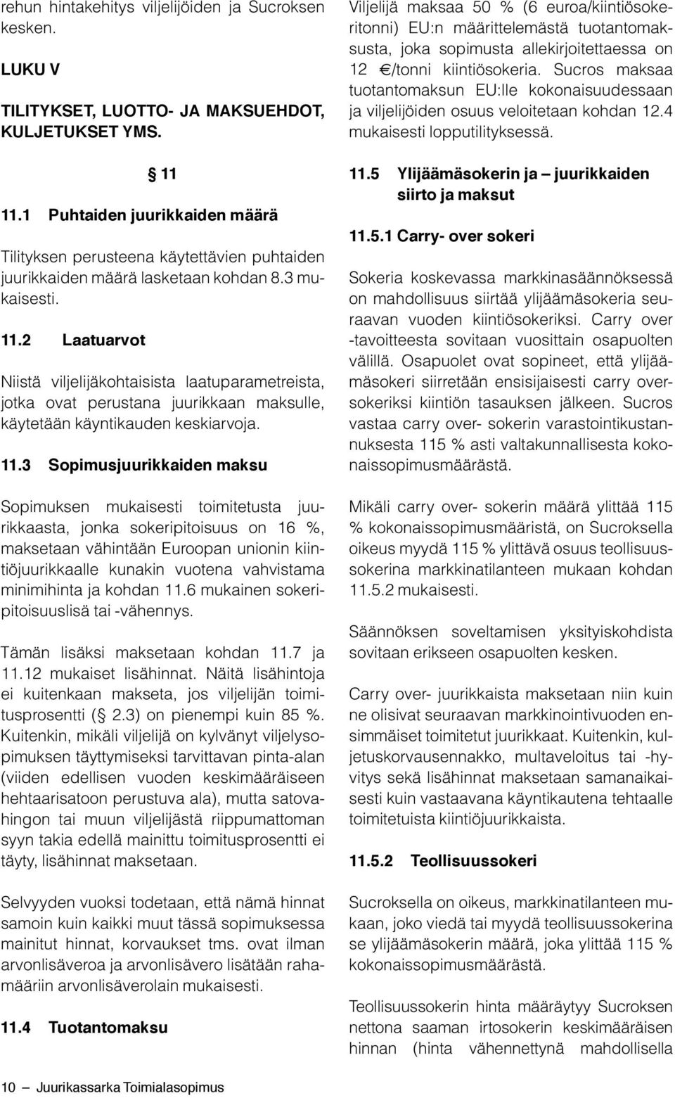 2 Laatuarvot Niistä viljelijäkohtaisista laatuparametreista, jotka ovat perustana juurikkaan maksulle, käytetään käyntikauden keskiarvoja. 11.