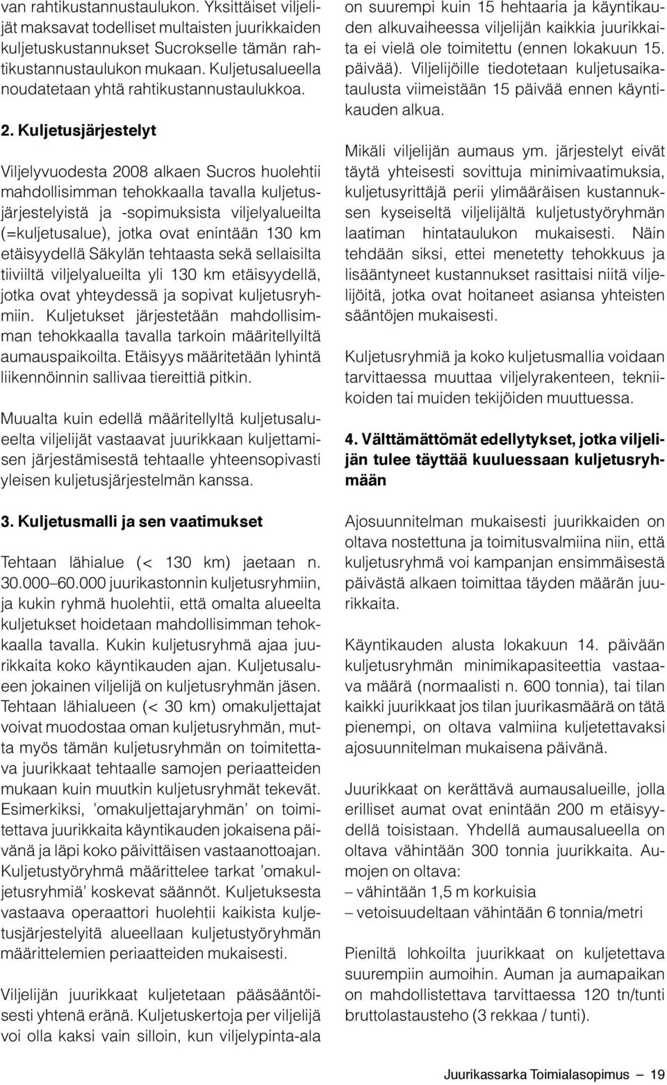 Kuljetusjärjestelyt Viljelyvuodesta 2008 alkaen Sucros huolehtii mahdollisimman tehokkaalla tavalla kuljetusjärjestelyistä ja -sopimuksista viljelyalueilta (=kuljetusalue), jotka ovat enintään 130 km