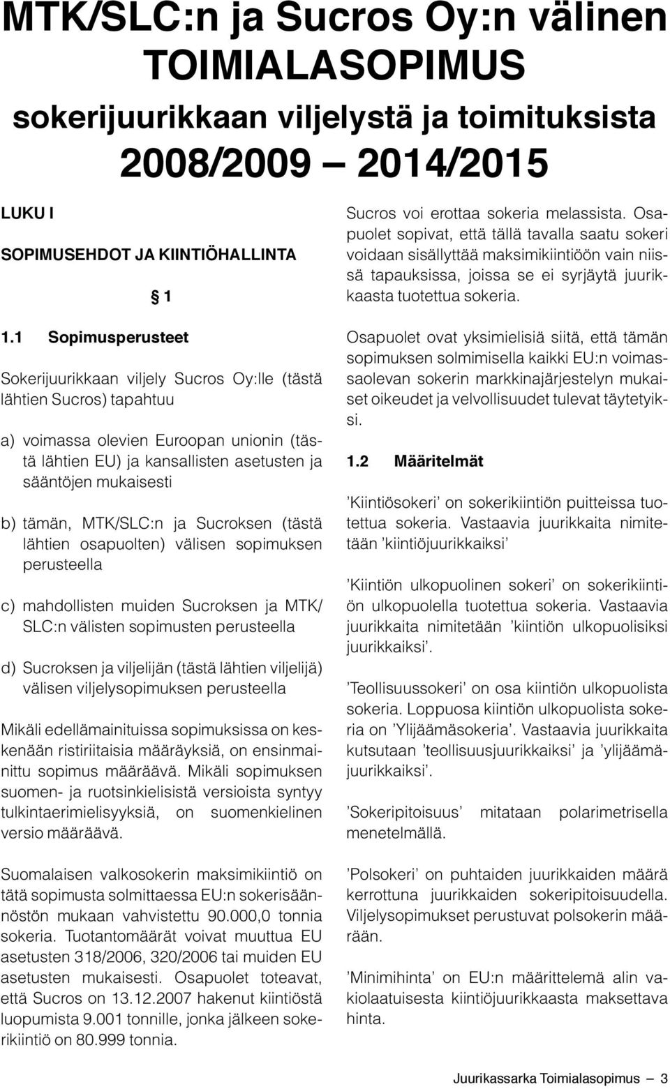 tämän, MTK/SLC:n ja Sucroksen (tästä lähtien osapuolten) välisen sopimuksen perusteella c) mahdollisten muiden Sucroksen ja MTK/ SLC:n välisten sopimusten perusteella d) Sucroksen ja viljelijän