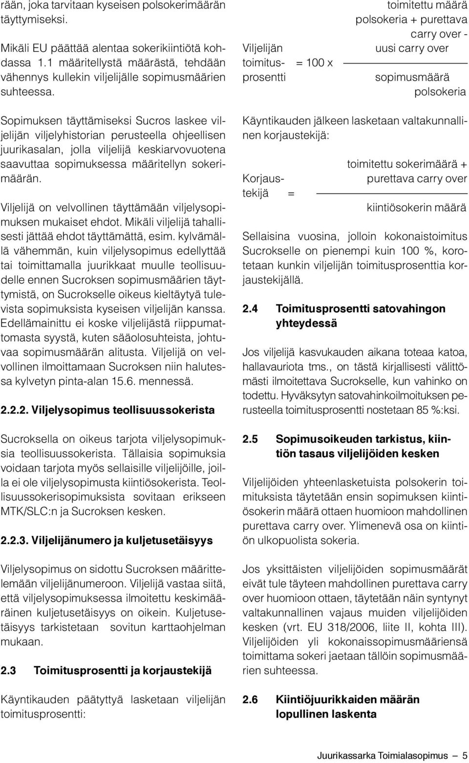 Viljelijän toimitus- = 100 x prosentti toimitettu määrä polsokeria + purettava carry over - uusi carry over sopimusmäärä polsokeria Sopimuksen täyttämiseksi Sucros laskee viljelijän viljelyhistorian