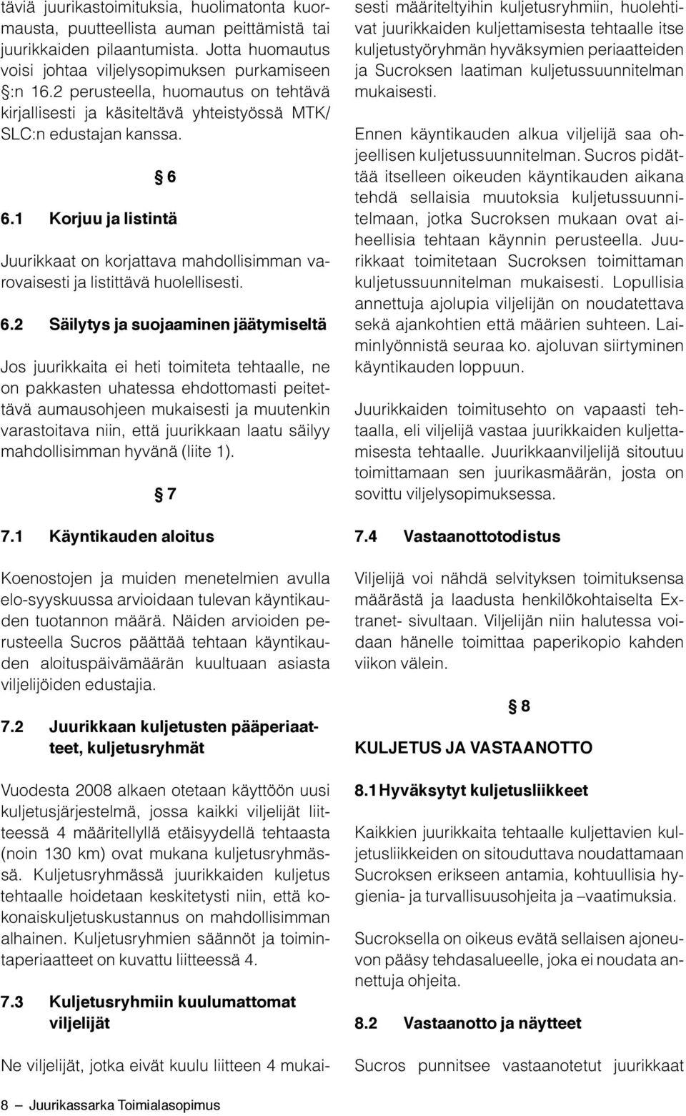 1 Korjuu ja listintä Juurikkaat on korjattava mahdollisimman varovaisesti ja listittävä huolellisesti. 6.