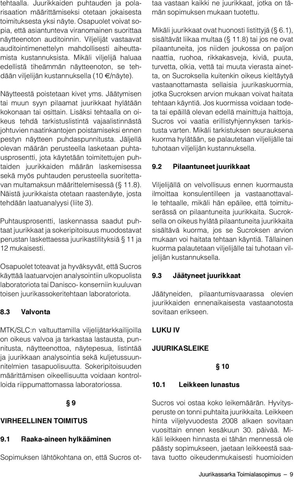 Mikäli viljelijä haluaa edellistä tiheämmän näytteenoton, se tehdään viljelijän kustannuksella (10 /näyte). Näytteestä poistetaan kivet yms.