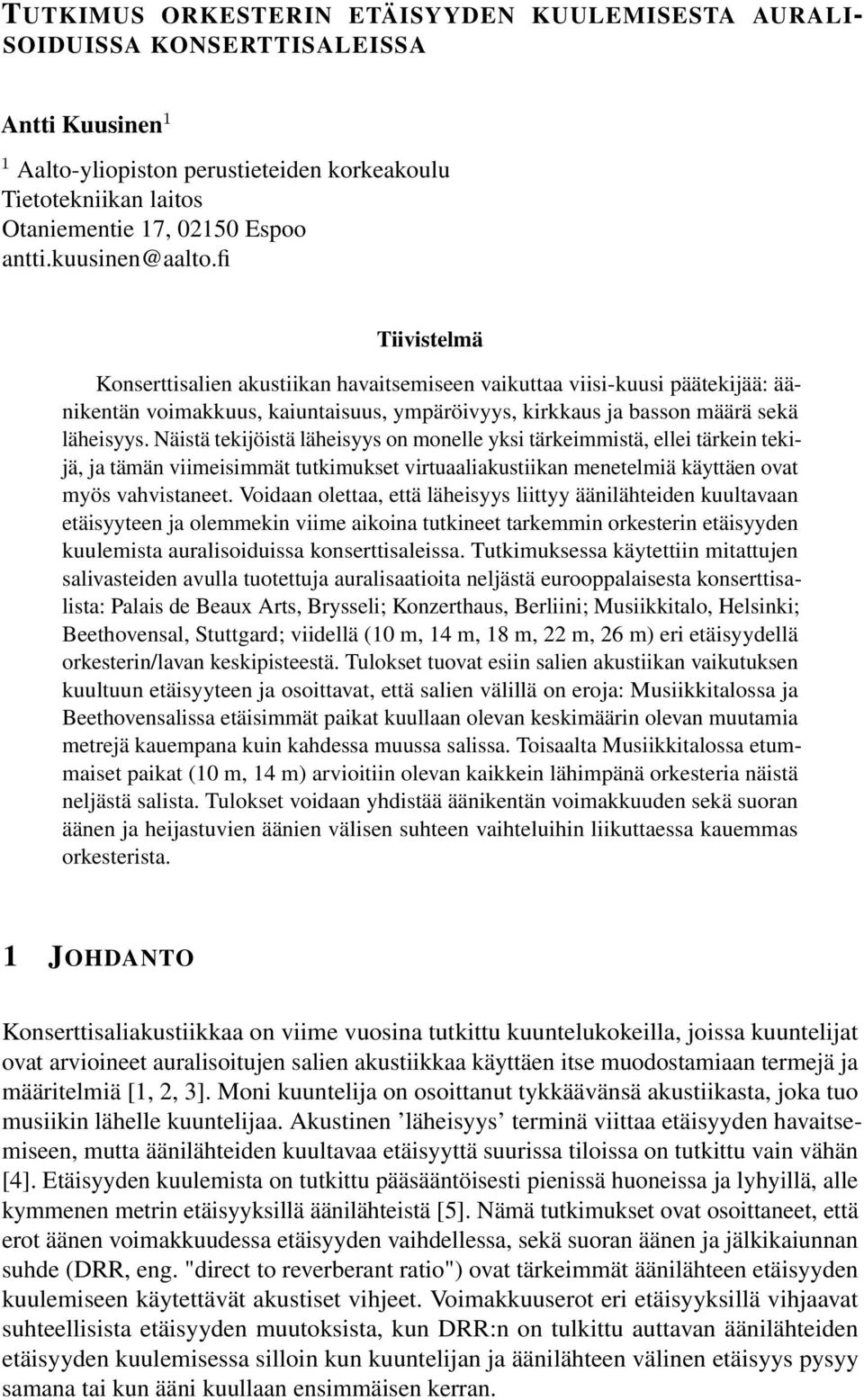 Näistä tekijöistä läheisyys on monelle yksi tärkeimmistä, ellei tärkein tekijä, ja tämän viimeisimmät tutkimukset virtuaaliakustiikan menetelmiä käyttäen ovat myös vahvistaneet.