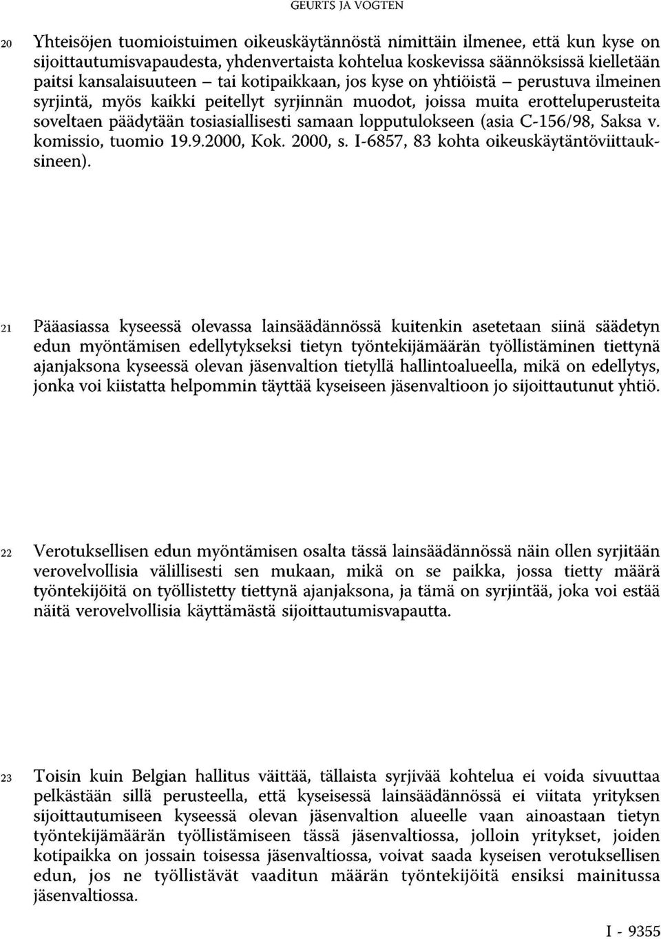 samaan lopputulokseen (asia C-156/98, Saksa v. komissio, tuomio 19.9.2000, Kok. 2000, s. I-6857, 83 kohta oikeuskäytäntöviittauksineen).