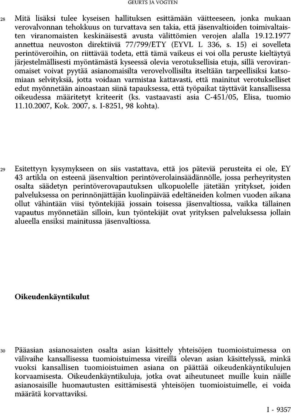 15) ei sovelleta perintöveroihin, on riittävää todeta, että tämä vaikeus ei voi olla peruste kieltäytyä järjestelmällisesti myöntämästä kyseessä olevia verotuksellisia etuja, sillä veroviranomaiset