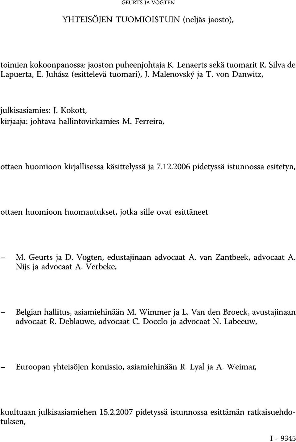 2006 pidetyssä istunnossa esitetyn, ottaen huomioon huomautukset, jotka sille ovat esittäneet - M. Geurts ja D. Vögten, edustajinaan advocaat A. van Zantbeek, advocaat A. Nijs ja advocaat A.