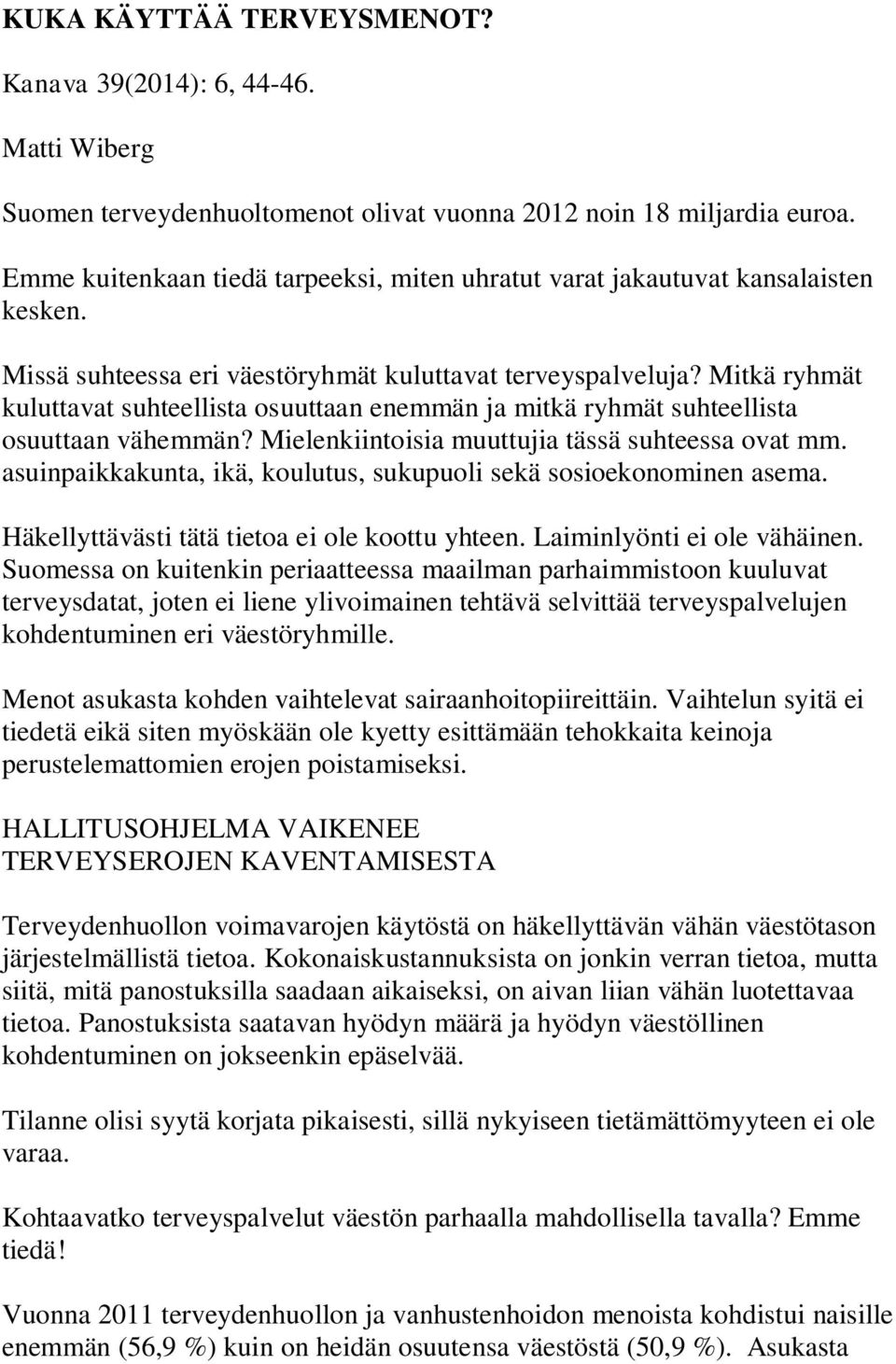 Mitkä ryhmät kuluttavat suhteellista osuuttaan enemmän ja mitkä ryhmät suhteellista osuuttaan vähemmän? Mielenkiintoisia muuttujia tässä suhteessa ovat mm.