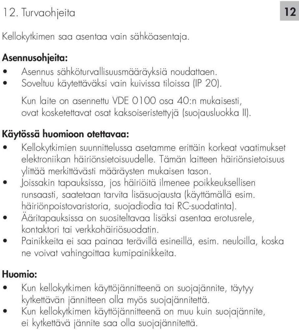 Käytössä huomioon otettavaa: Kellokytkimien suunnittelussa asetamme erittäin korkeat vaatimukset elektroniikan häiriönsietoisuudelle.