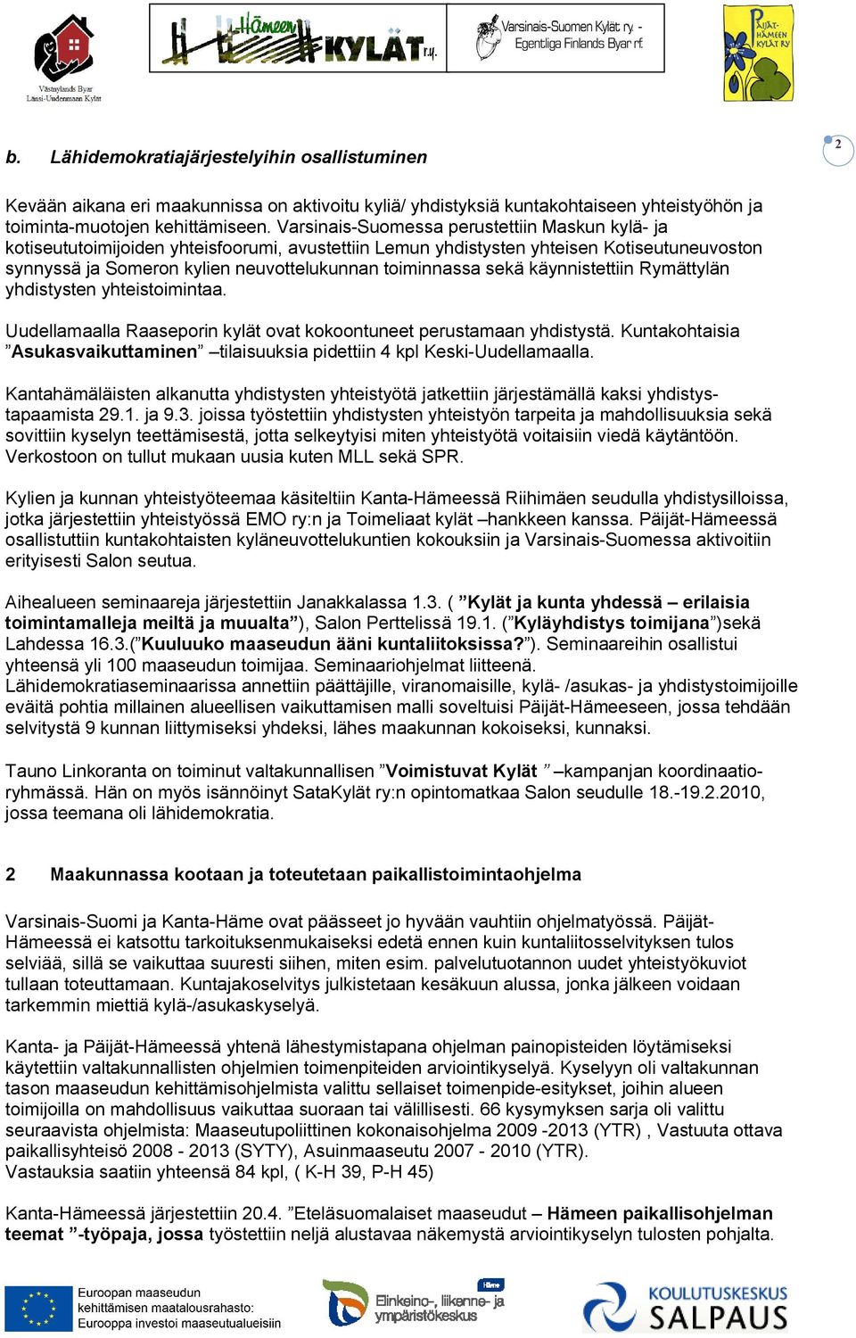 sekä käynnistettiin Rymättylän yhdistysten yhteistoimintaa. Uudellamaalla Raaseporin kylät ovat kokoontuneet perustamaan yhdistystä.