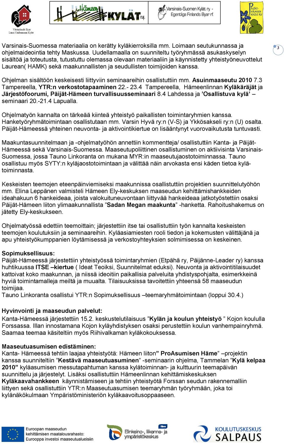 seudullisten toimijoiden kanssa. 3 Ohjelman sisältöön keskeisesti liittyviin seminaareihin osallistuttiin mm. Asuinmaaseutu 2010 7.3 Tampereella, YTR:n verkostotapaaminen 22.- 23.