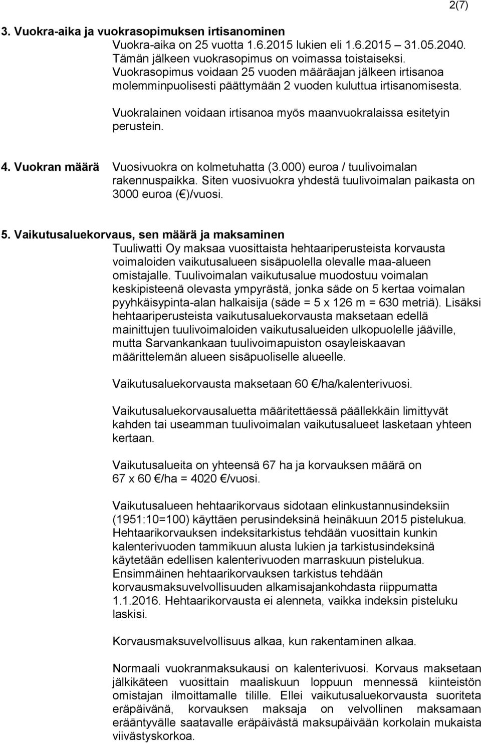 2(7) 4. Vuokran määrä Vuosivuokra on kolmetuhatta (3.000) euroa / tuulivoimalan rakennuspaikka. Siten vuosivuokra yhdestä tuulivoimalan paikasta on 3000 euroa ( )/vuosi. 5.