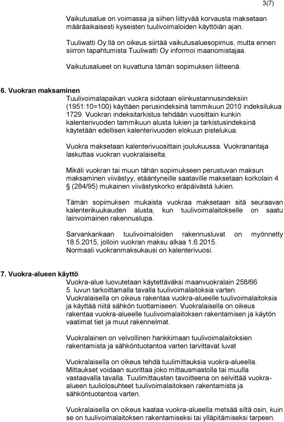 Vuokran maksaminen Tuulivoimalapaikan vuokra sidotaan elinkustannusindeksiin (1951:10=100) käyttäen perusindeksinä tammikuun 2010 indeksilukua 1729.