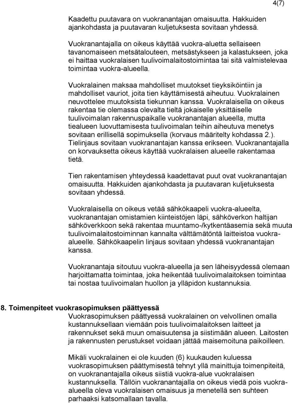 toimintaa vuokra-alueella. Vuokralainen maksaa mahdolliset muutokset tieyksiköintiin ja mahdolliset vauriot, joita tien käyttämisestä aiheutuu. Vuokralainen neuvottelee muutoksista tiekunnan kanssa.