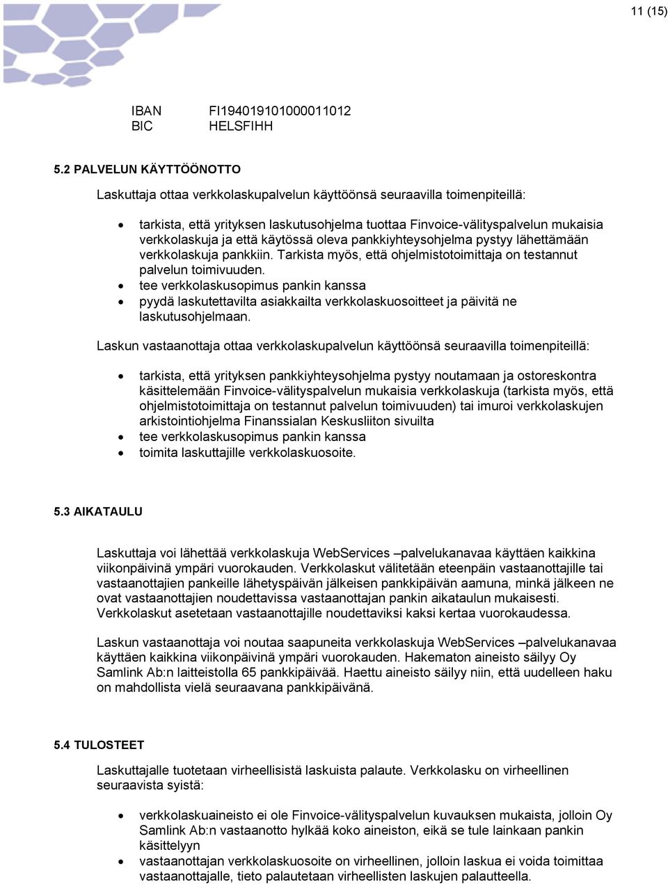 että käytössä oleva pankkiyhteysohjelma pystyy lähettämään verkkolaskuja pankkiin. Tarkista myös, että ohjelmistotoimittaja on testannut palvelun toimivuuden.