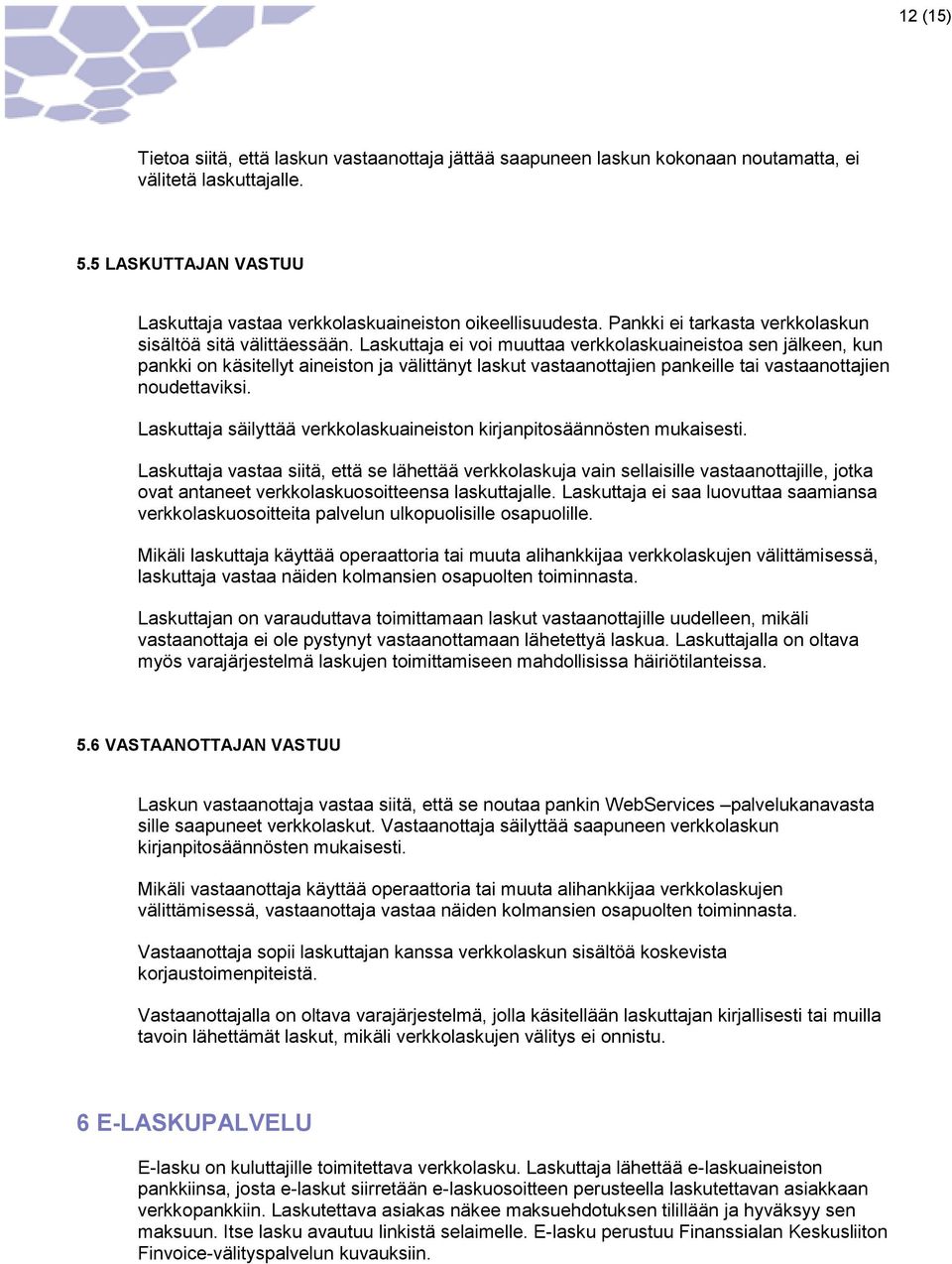 Laskuttaja ei voi muuttaa verkkolaskuaineistoa sen jälkeen, kun pankki on käsitellyt aineiston ja välittänyt laskut vastaanottajien pankeille tai vastaanottajien noudettaviksi.